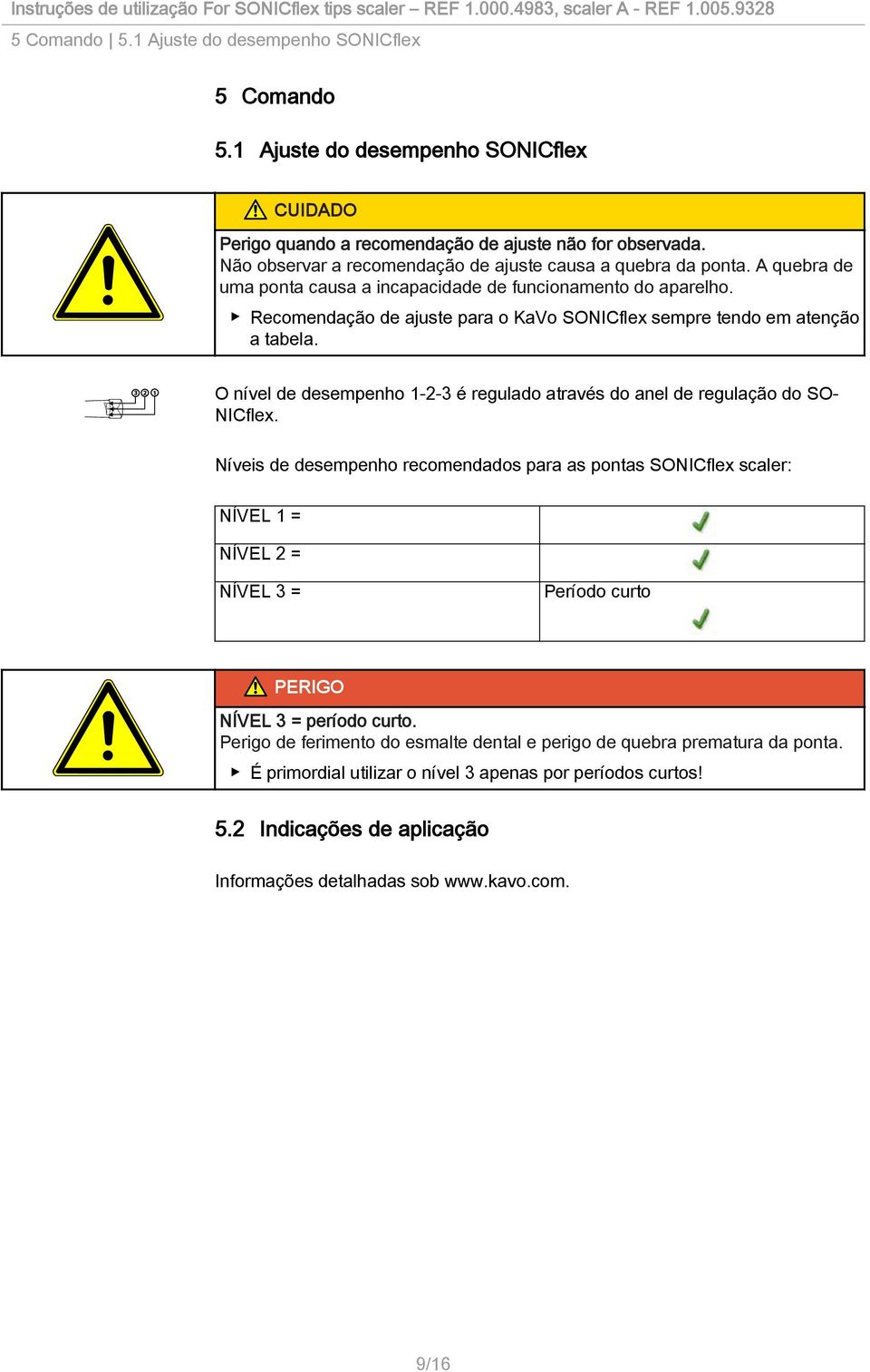 Recomendação de ajuste para o KaVo SONICflex sempre tendo em atenção a tabela. O nível de desempenho 1-2-3 é regulado através do anel de regulação do SO NICflex.