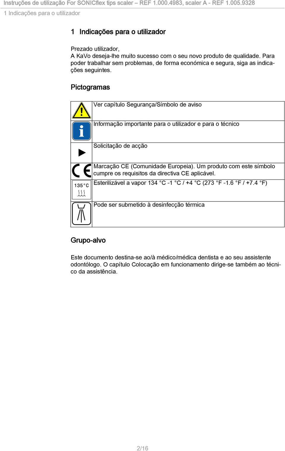Pictogramas Ver capítulo Segurança/Símbolo de aviso Informação importante para o utilizador e para o técnico Solicitação de acção Marcação CE (Comunidade Europeia).