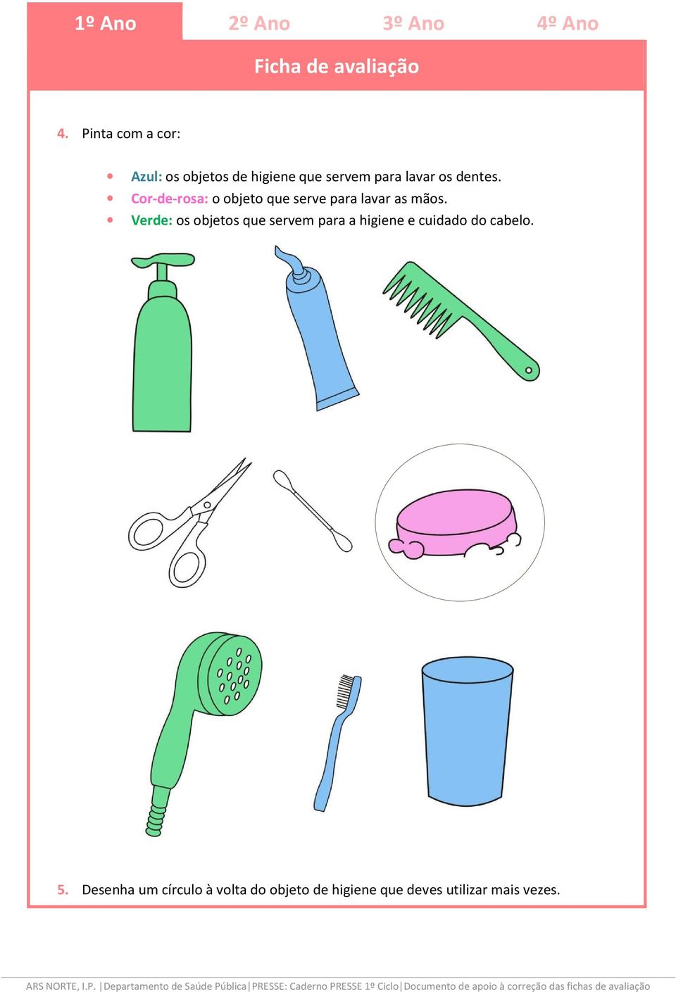 Verde: os objetos que servem para a higiene e cuidado do cabelo. 5.