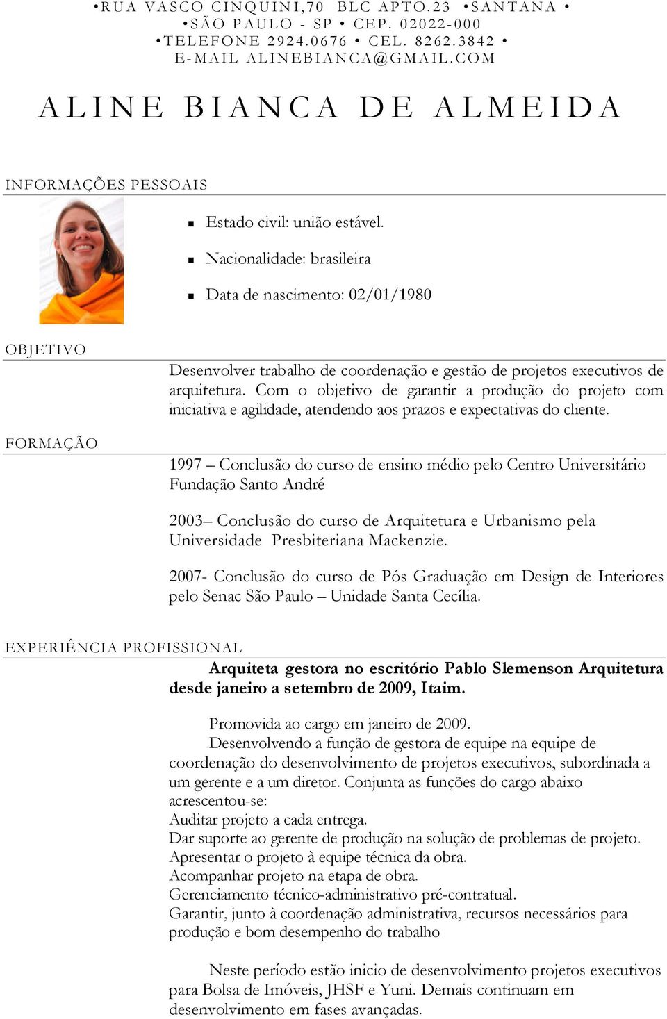 Nacionalidade: brasileira Data de nascimento: 02/01/1980 OBJETIVO FORMAÇÃO Desenvolver trabalho de coordenação e gestão de projetos executivos de arquitetura.