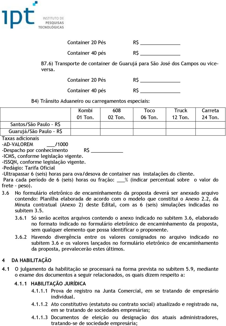 Santos/São Paulo R$ Guarujá/São Paulo R$ Taxas adicionais -AD-VALOREM /1000 -Despacho por conhecimento R$ -ICMS, conforme legislação vigente. -ISSQN, conforme legislação vigente.