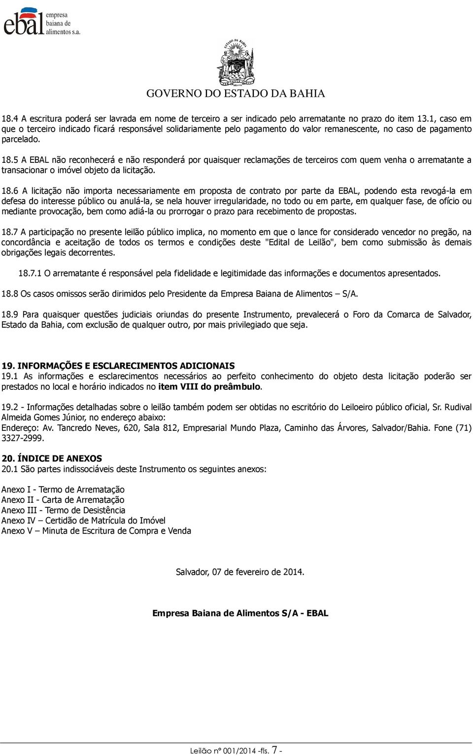 5 A EBAL não reconhecerá e não responderá por quaisquer reclamações de terceiros com quem venha o arrematante a transacionar o imóvel objeto da licitação. 18.