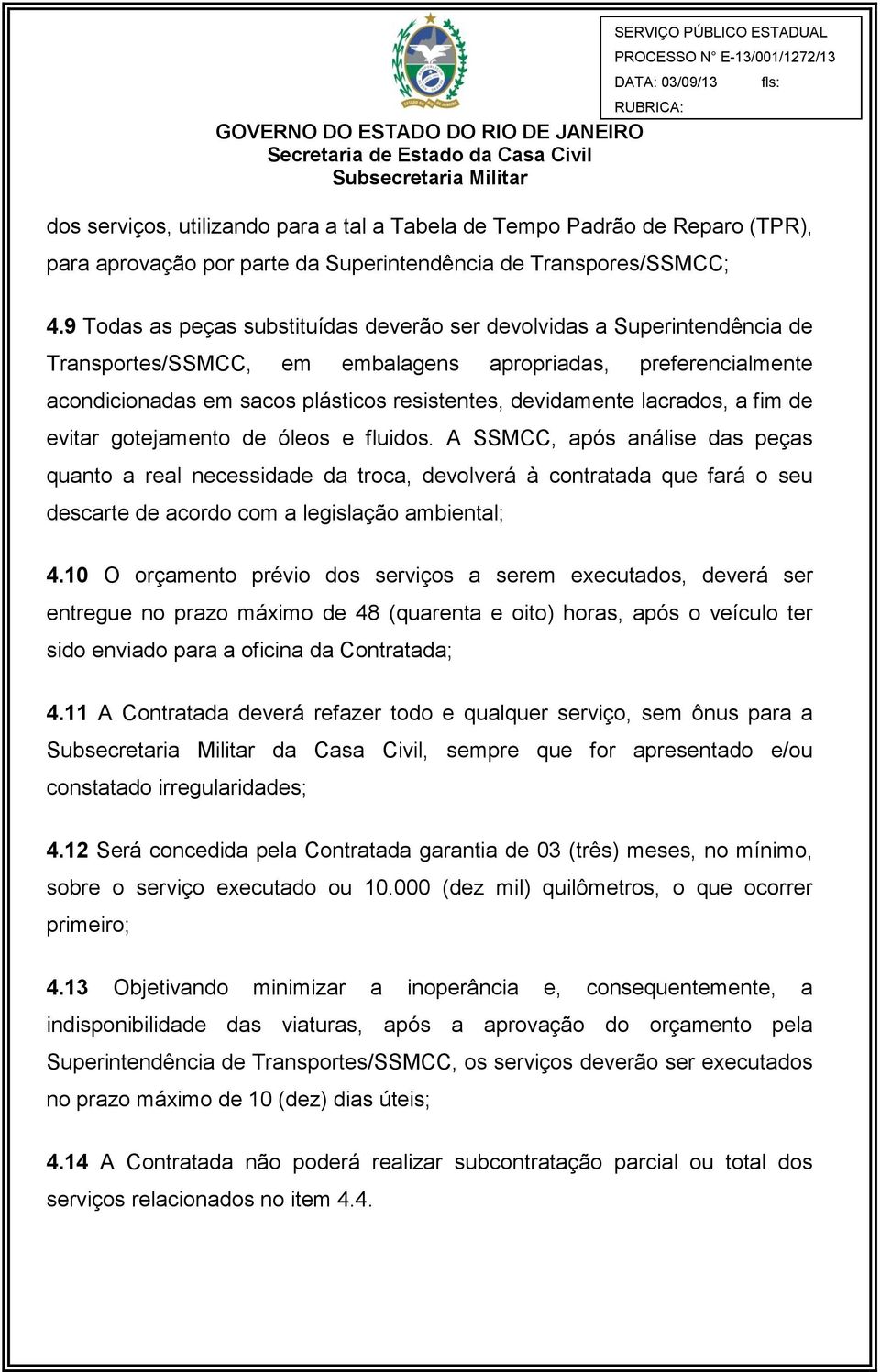 lacrados, a fim de evitar gotejamento de óleos e fluidos.