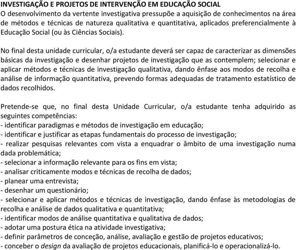 No final desta unidade curricular, o/a estudante deverá ser capaz de caracterizar as dimensões básicas da investigação e desenhar projetos de investigação que as contemplem; selecionar e aplicar