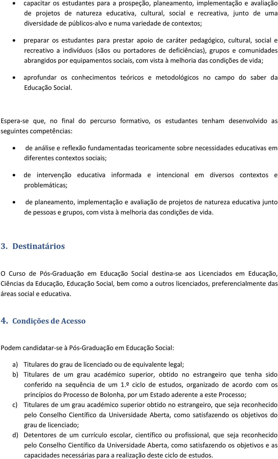 abrangidos por equipamentos sociais, com vista à melhoria das condições de vida; aprofundar os conhecimentos teóricos e metodológicos no campo do saber da Educação Social.