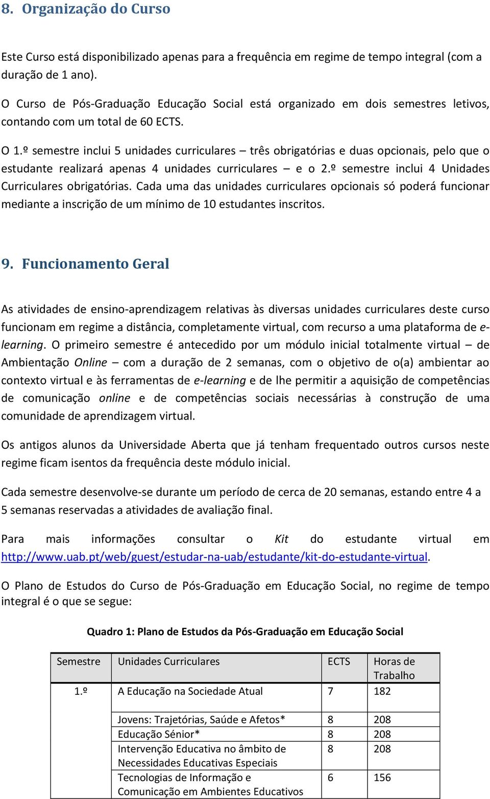 º semestre inclui 5 unidades curriculares três obrigatórias e duas opcionais, pelo que o estudante realizará apenas 4 unidades curriculares e o 2.