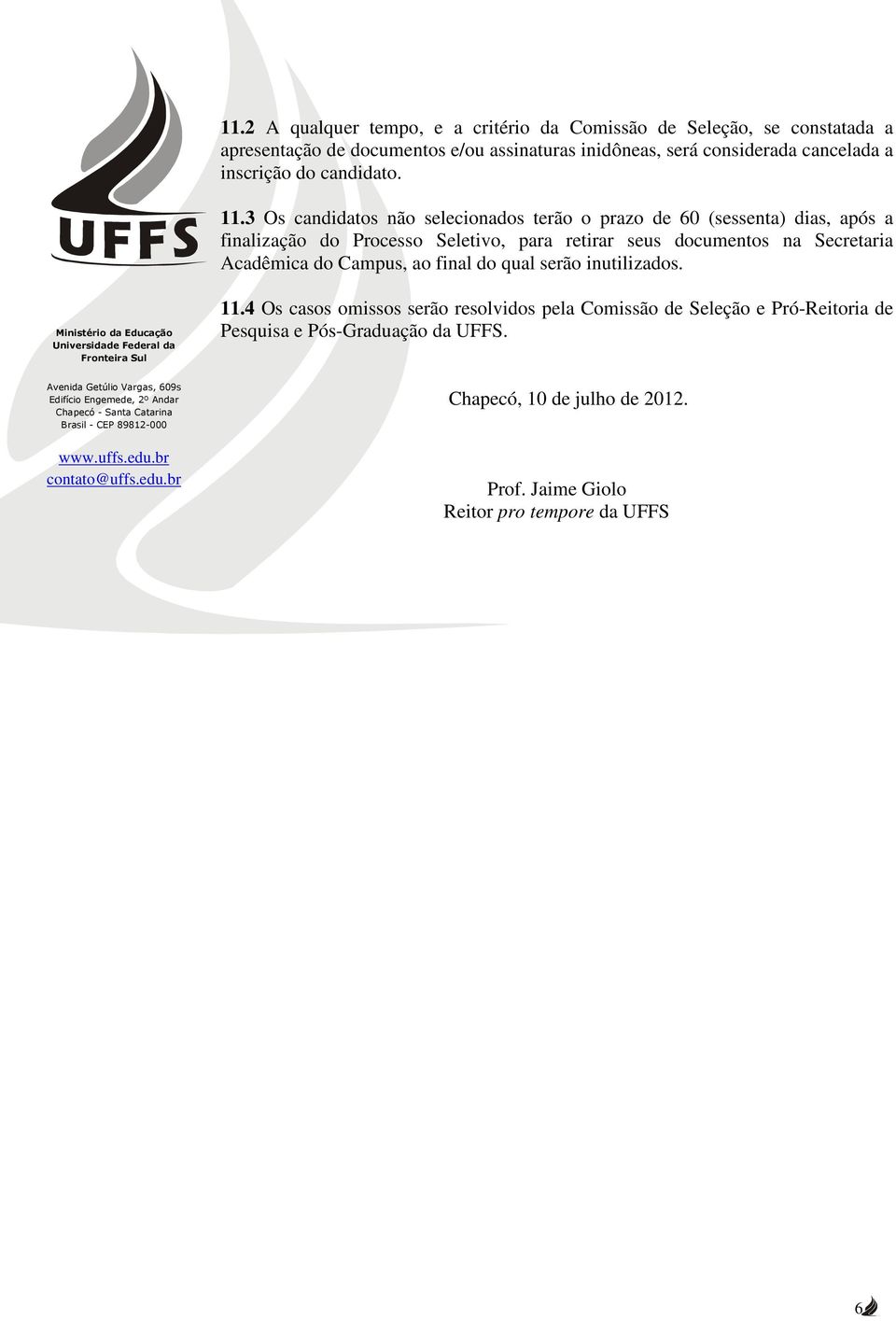 3 Os candidatos não selecionados terão o prazo de 60 (sessenta) dias, após a finalização do Processo Seletivo, para retirar seus documentos na Secretaria