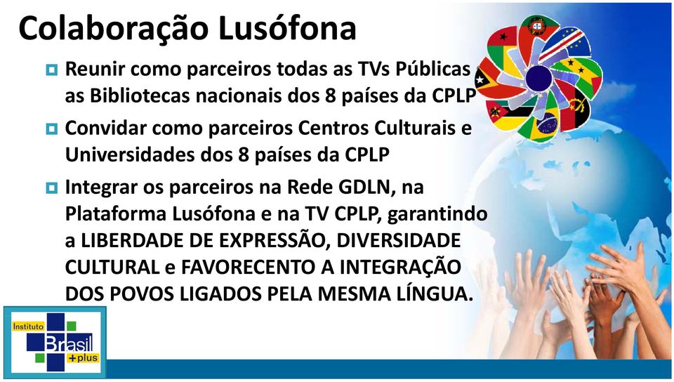 Integrar os parceiros na Rede GDLN, na Plataforma Lusófona e na TV CPLP, garantindo a LIBERDADE DE