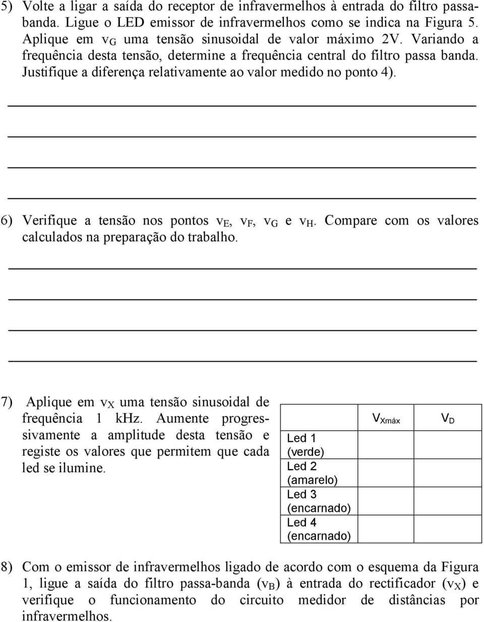 Justifique a diferença relativamente ao valor medido no ponto 4). 6) Verifique a tensão nos pontos v E, v F, v G e v H. Compare com os valores calculados na preparação do trabalho.