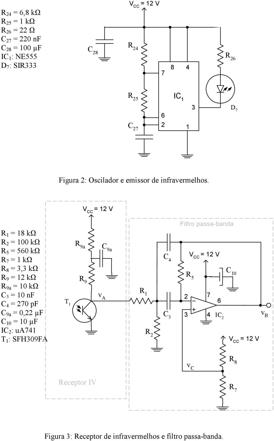 Filtro passa-banda R 1 = 18 kω R 2 = 100 kω R 5 = 560 kω R 7 = 1 kω R 8 = 3,3 kω R 9 = 12 kω R 9a = 10 kω C 3 = 10 nf C 4 = 270 pf C