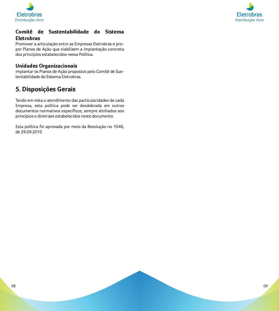 Unidades Organizacionais Implantar os Planos de Ação propostos pelo Comitê de Sustentabilidade do Sistema Eletrobras. 5.