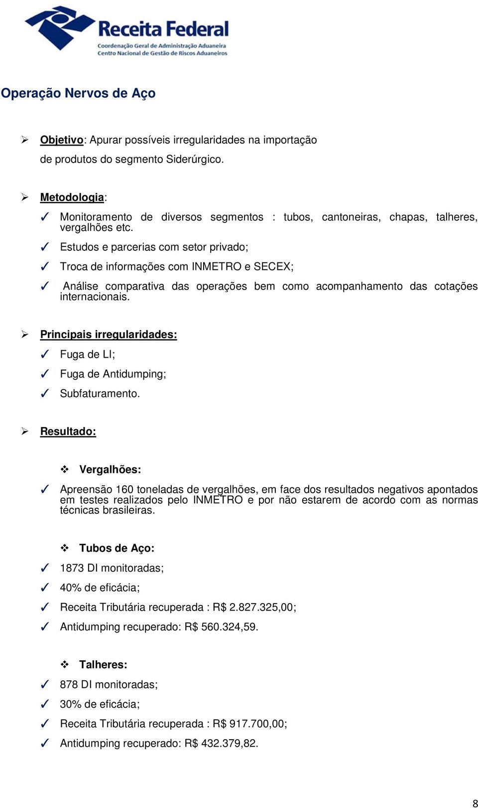 Estudos e parcerias com setor privado; Troca de informações com INMETRO e SECEX; Análise comparativa das operações bem como acompanhamento das cotações internacionais.