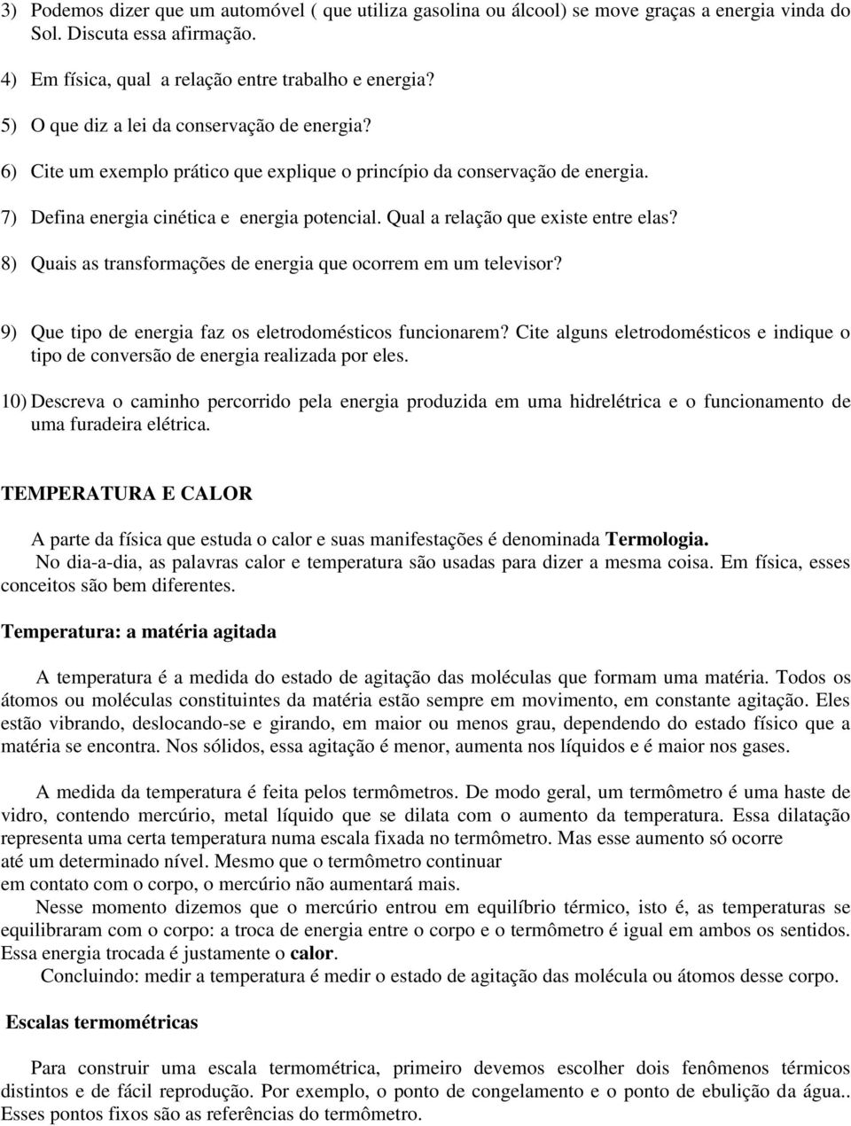 Qual a relação que existe entre elas? 8) Quais as transformações de energia que ocorrem em um televisor? 9) Que tipo de energia faz os eletrodomésticos funcionarem?