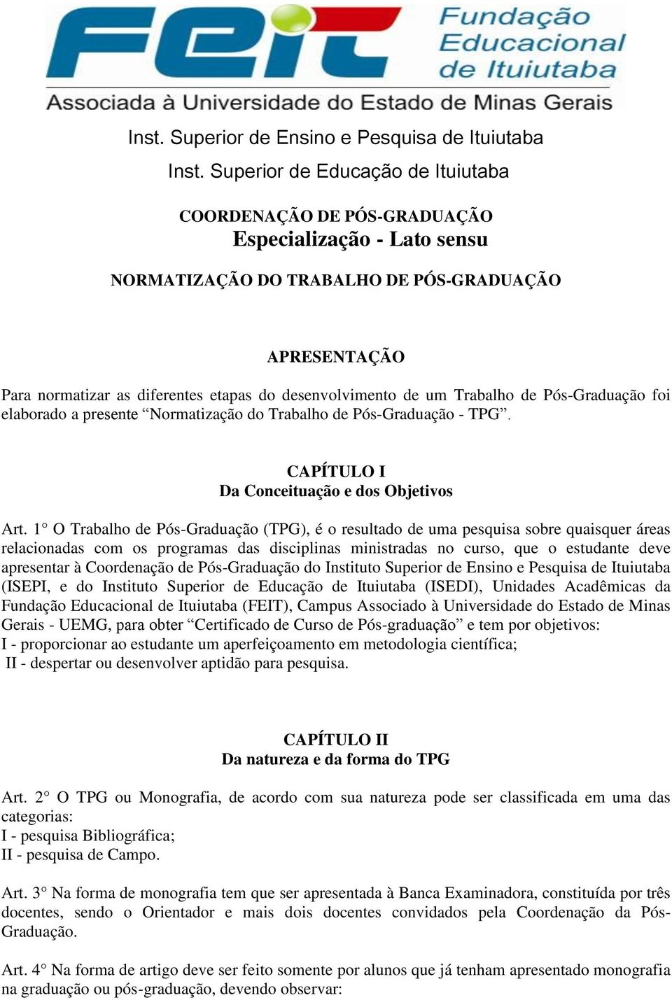 desenvolvimento de um Trabalho de Pós-Graduação foi elaborado a presente Normatização do Trabalho de Pós-Graduação - TPG. CAPÍTULO I Da Conceituação e dos Objetivos Art.