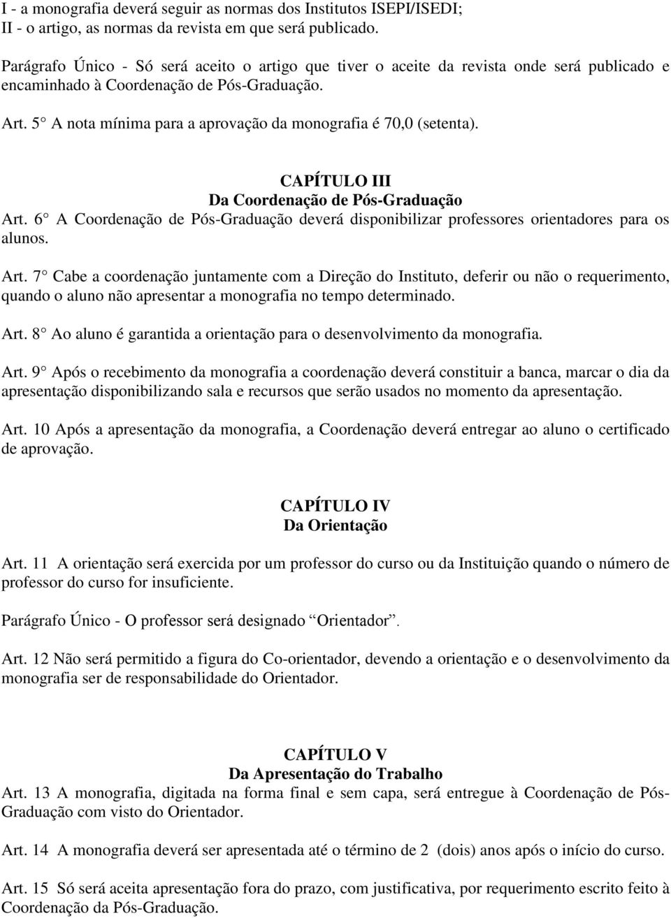 5 A nota mínima para a aprovação da monografia é 70,0 (setenta). CAPÍTULO III Da Coordenação de Pós-Graduação Art.