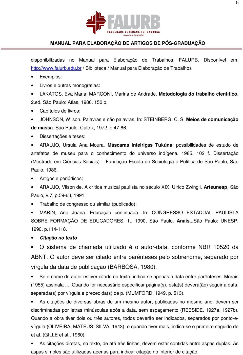 São Paulo: Atlas, 1986. 150 p. Capítulos de livros: JOHNSON, Wilson. Palavras e não palavras. In: STEINBERG, C. S. Meios de comunicação de massa. São Paulo: Cultrix, 1972. p.47-66.