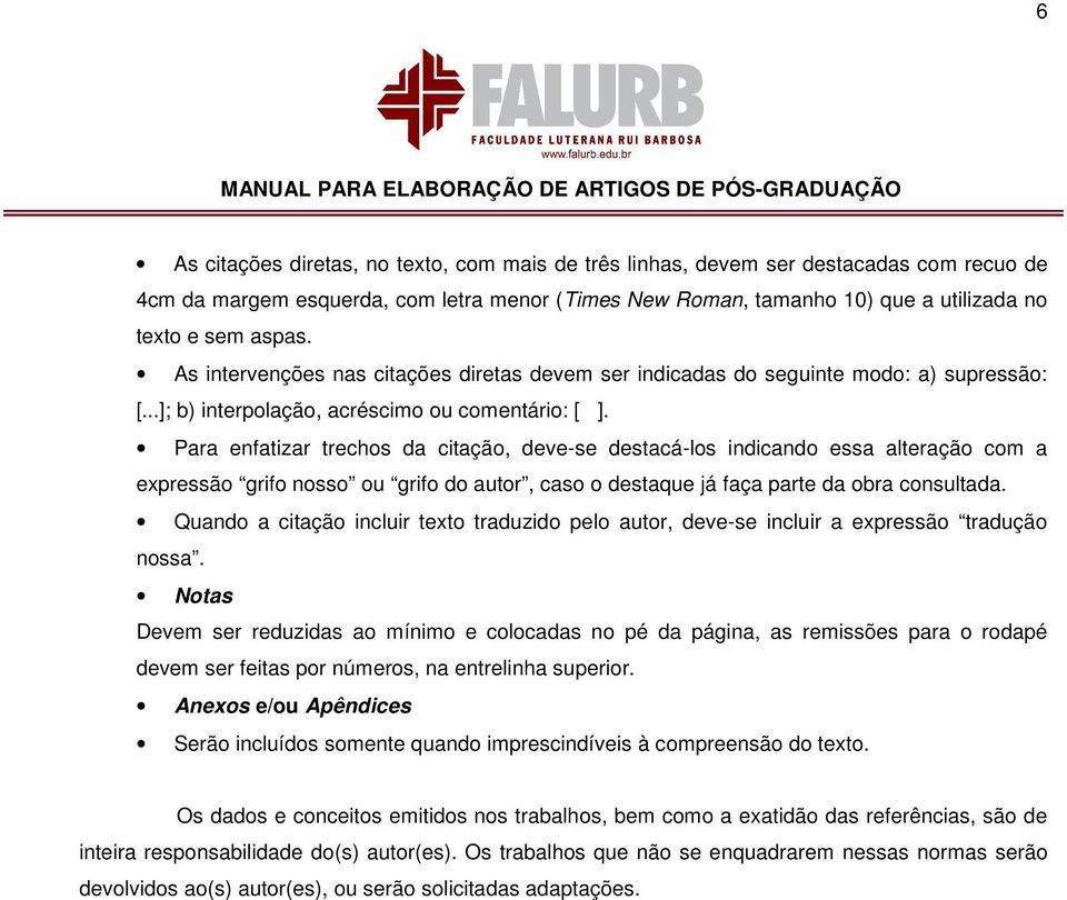 Para enfatizar trechos da citação, deve-se destacá-los indicando essa alteração com a expressão grifo nosso ou grifo do autor, caso o destaque já faça parte da obra consultada.