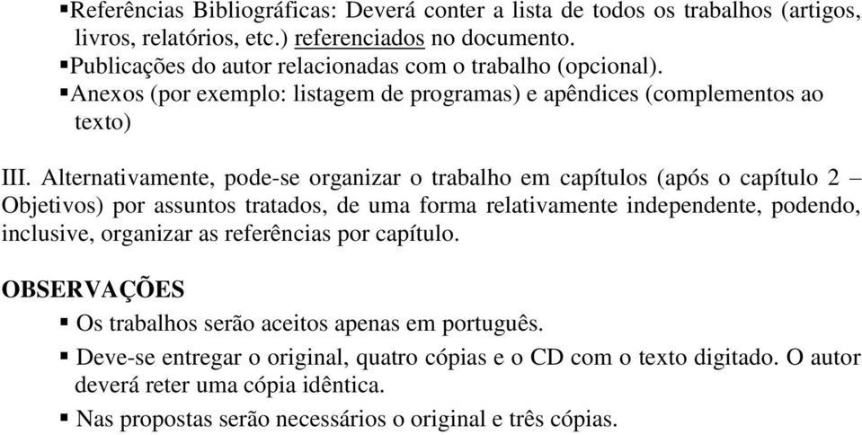 Alternativamente, pode-se organizar o trabalho em capítulos (após o capítulo 2 Objetivos) por assuntos tratados, de uma forma relativamente independente, podendo, inclusive,