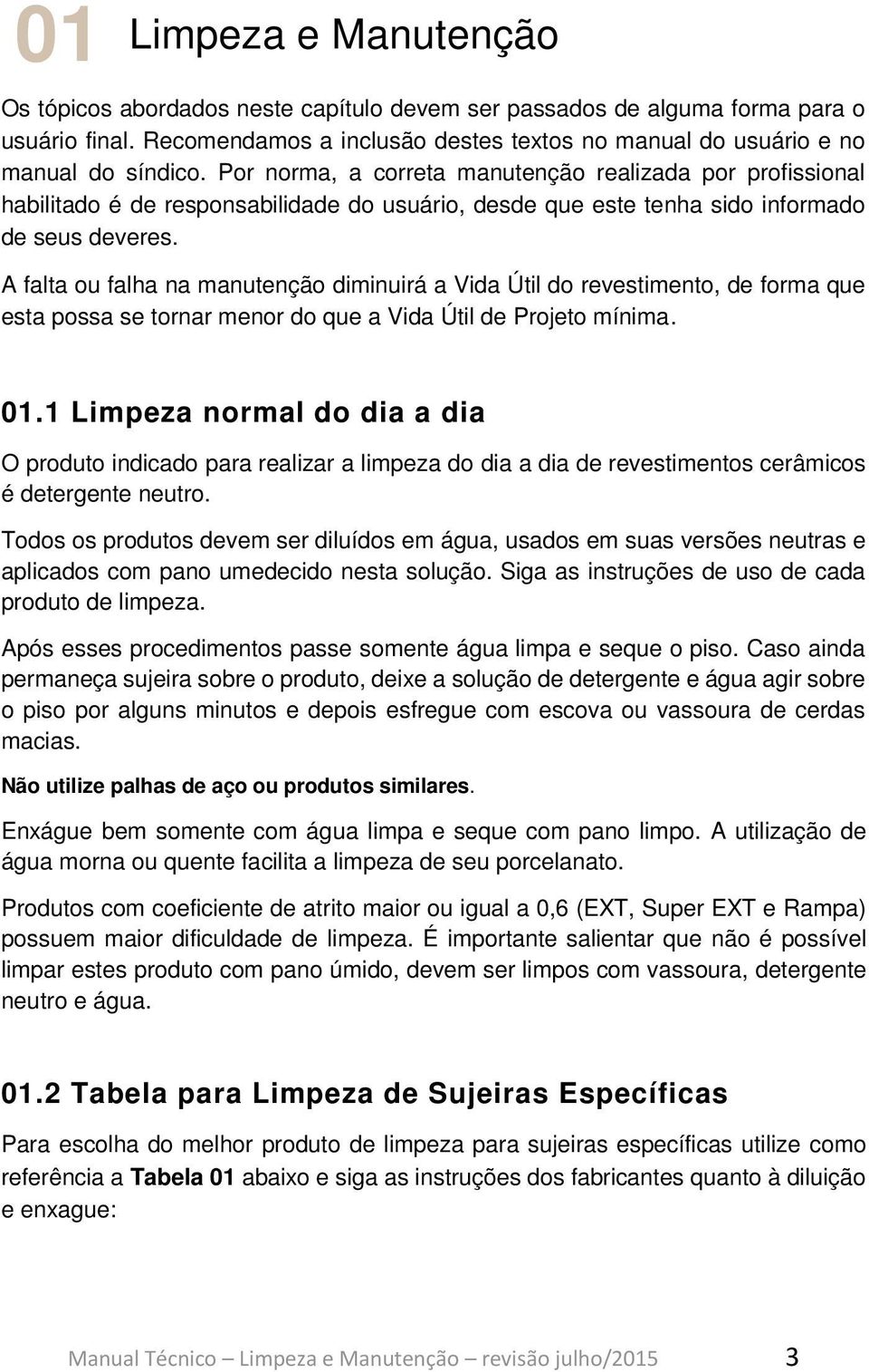 A falta ou falha na manutenção diminuirá a Vida Útil do revestimento, de forma que esta possa se tornar menor do que a Vida Útil de Projeto mínima. 01.