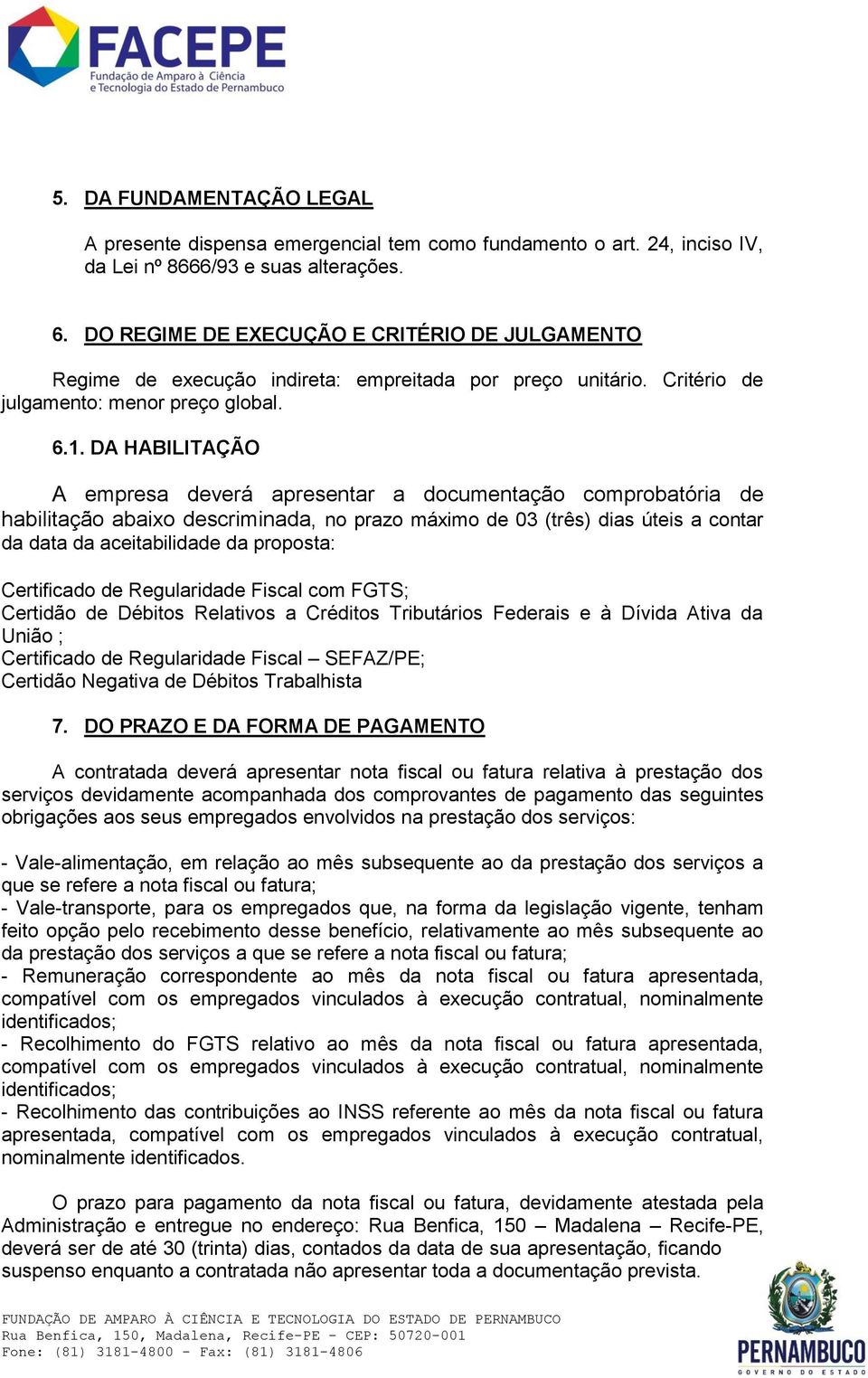 DA HABILITAÇÃO A empresa deverá apresentar a documentação comprobatória de habilitação abaixo descriminada, no prazo máximo de 03 (três) dias úteis a contar da data da aceitabilidade da proposta: