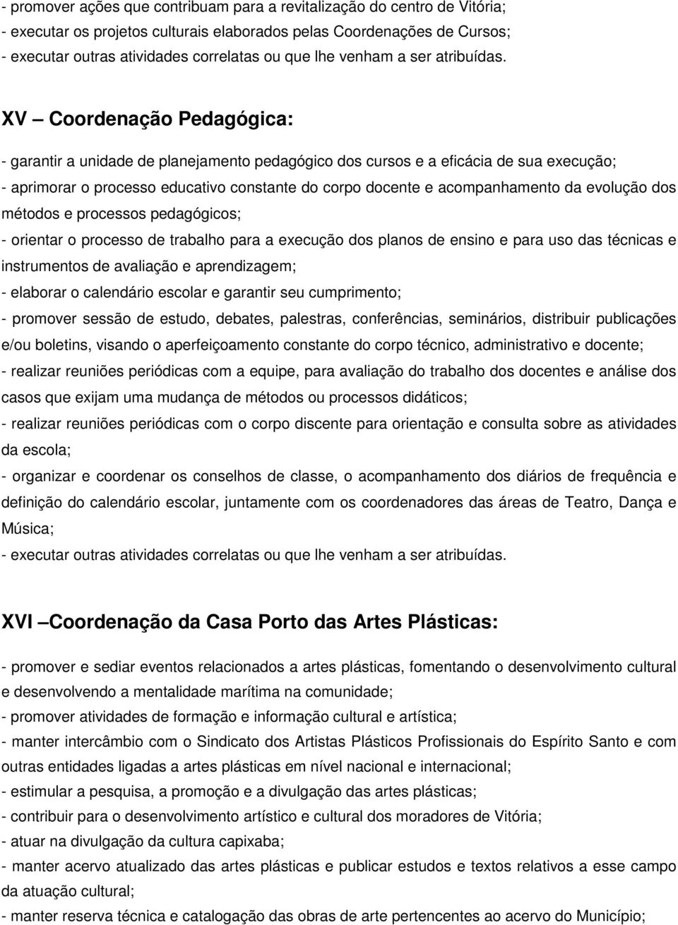 orientar o processo de trabalho para a execução dos planos de ensino e para uso das técnicas e instrumentos de avaliação e aprendizagem; - elaborar o calendário escolar e garantir seu cumprimento; -