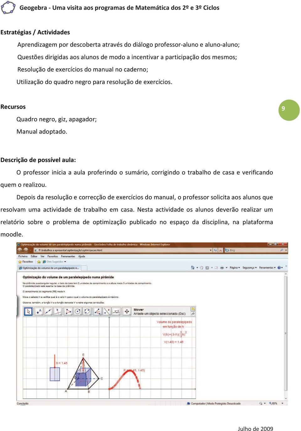 9 Descrição de possível aula: O professor inicia a aula proferindo o sumário, corrigindo o trabalho de casa e verificando quem o realizou.