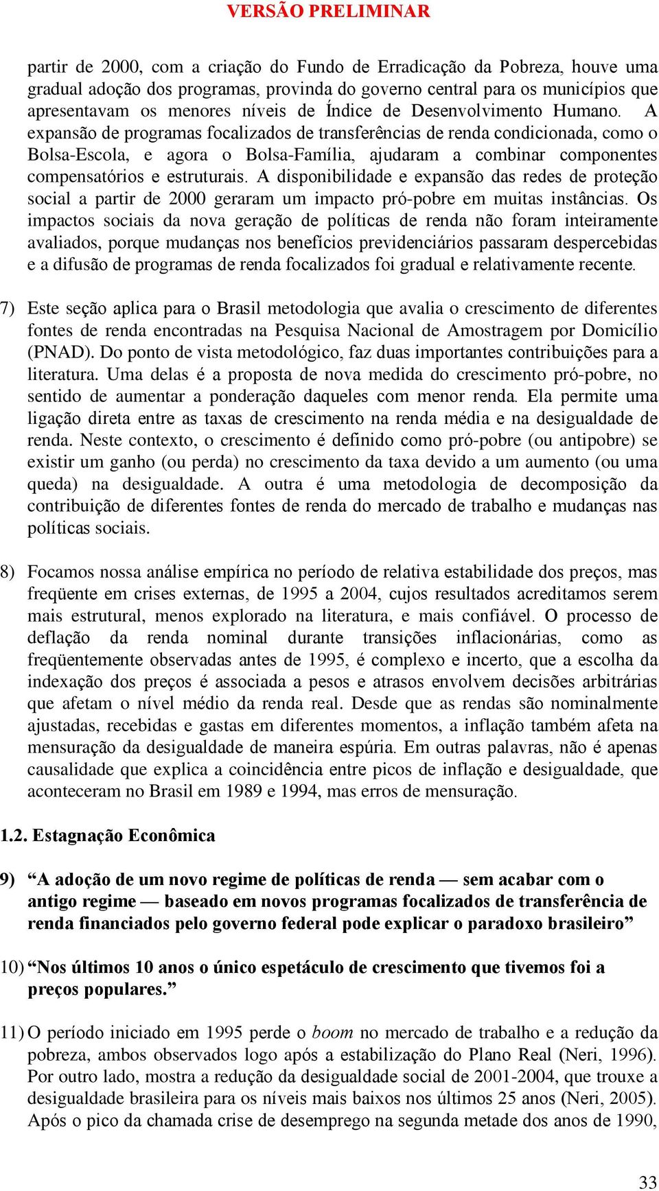 A expansão de programas focalizados de transferências de renda condicionada, como o Bolsa-Escola, e agora o Bolsa-Família, ajudaram a combinar componentes compensatórios e estruturais.