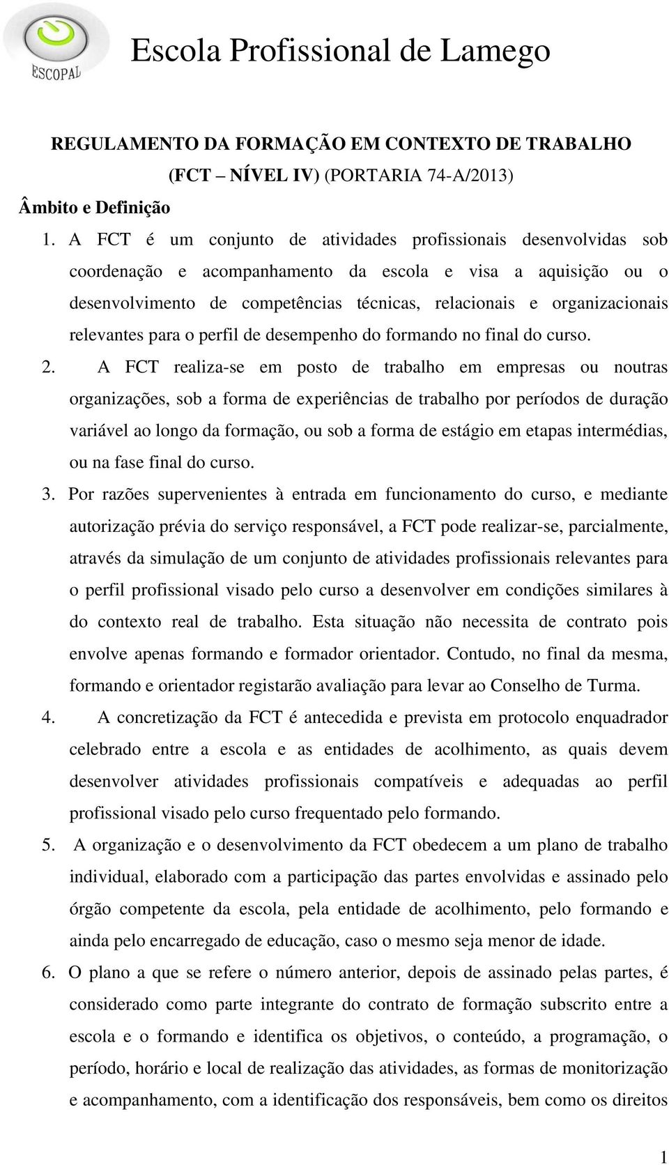 organizacionais relevantes para o perfil de desempenho do formando no final do curso. 2.