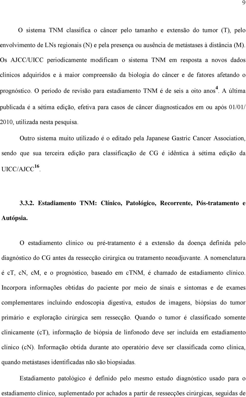 O período de revisão para estadiamento TNM é de seis a oito anos 4. A última publicada é a sétima edição, efetiva para casos de câncer diagnosticados em ou após 01/01/ 2010, utilizada nesta pesquisa.