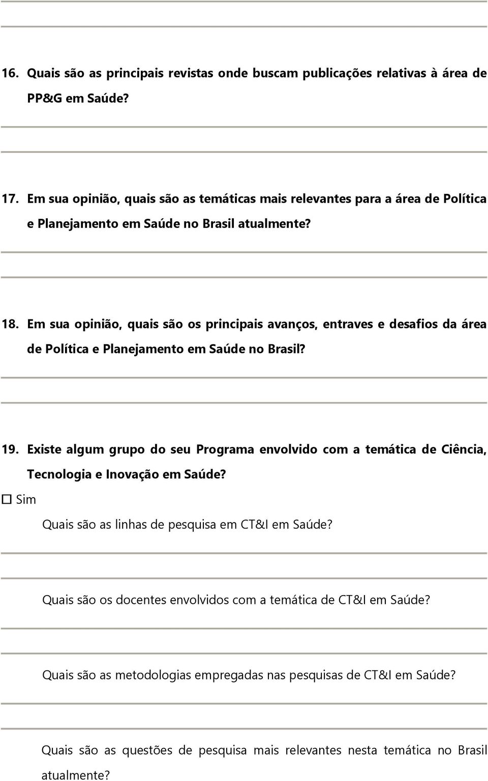Em sua opinião, quais são os principais avanços, entraves e desafios da área de Política e Planejamento em Saúde no Brasil? 19.