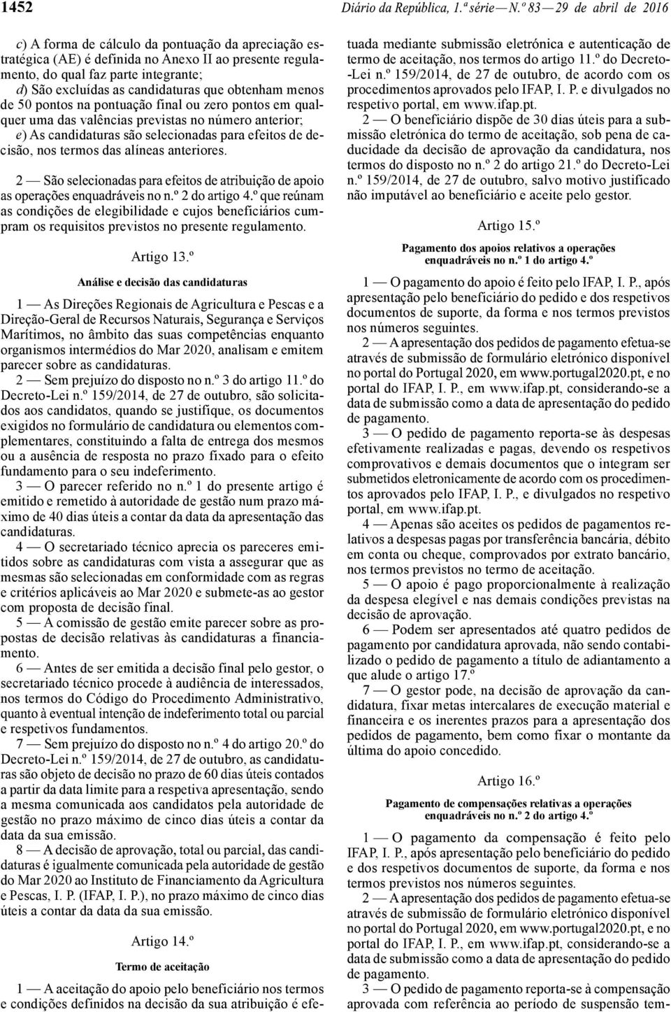 anteriores. as condições de elegibilidade e cujos beneficiários cumpram os requisitos previstos no presente regulamento. Artigo 13.