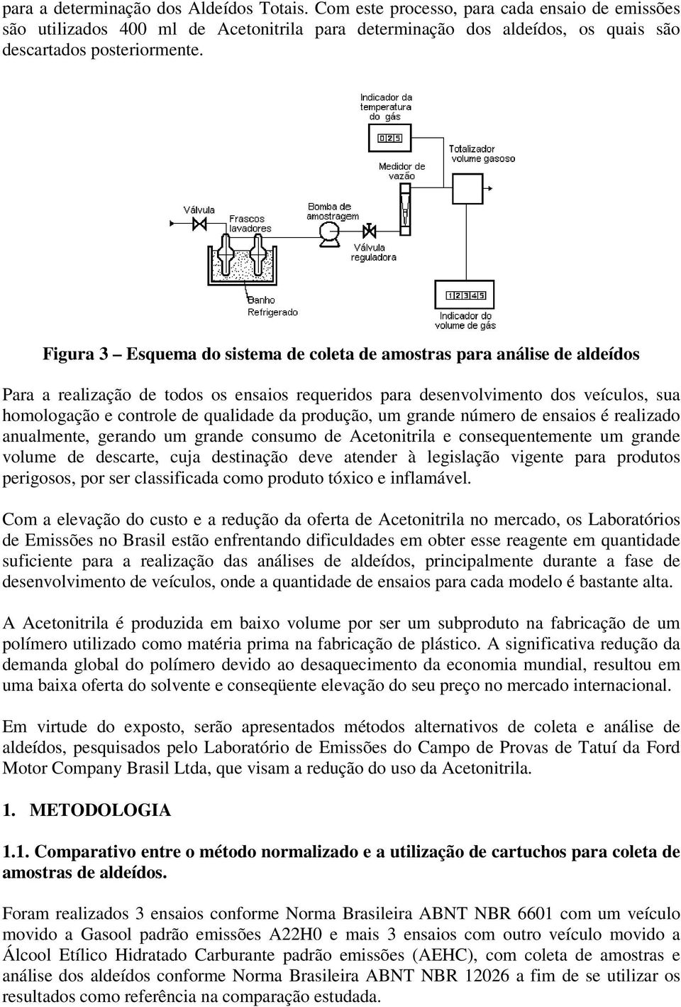 da produção, um grande número de ensaios é realizado anualmente, gerando um grande consumo de Acetonitrila e consequentemente um grande volume de descarte, cuja destinação deve atender à legislação