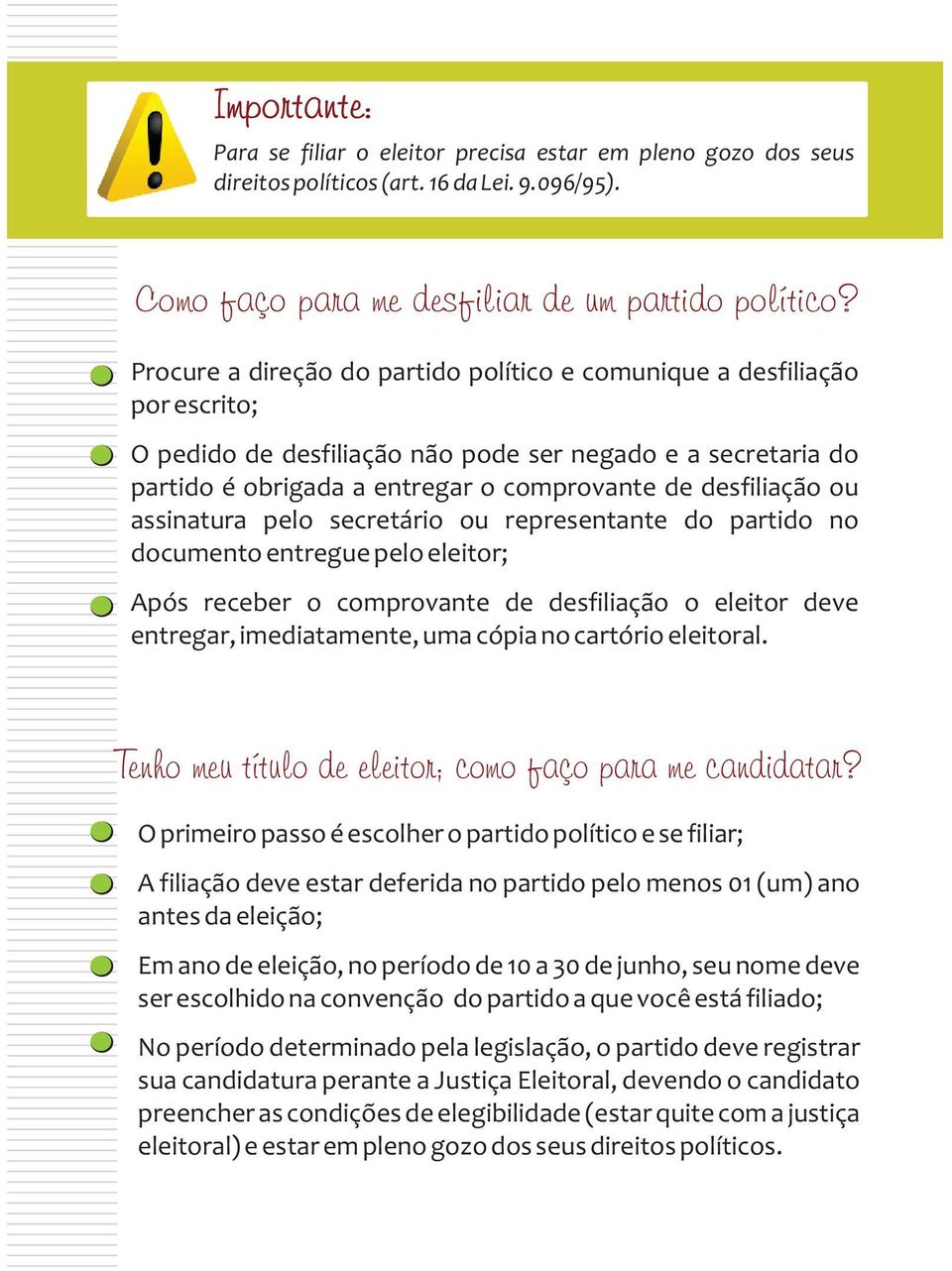 ou assinatura pelo secretário ou representante do partido no documento entregue pelo eleitor; Após receber o comprovante de desfiliação o eleitor deve entregar, imediatamente, uma cópia no cartório