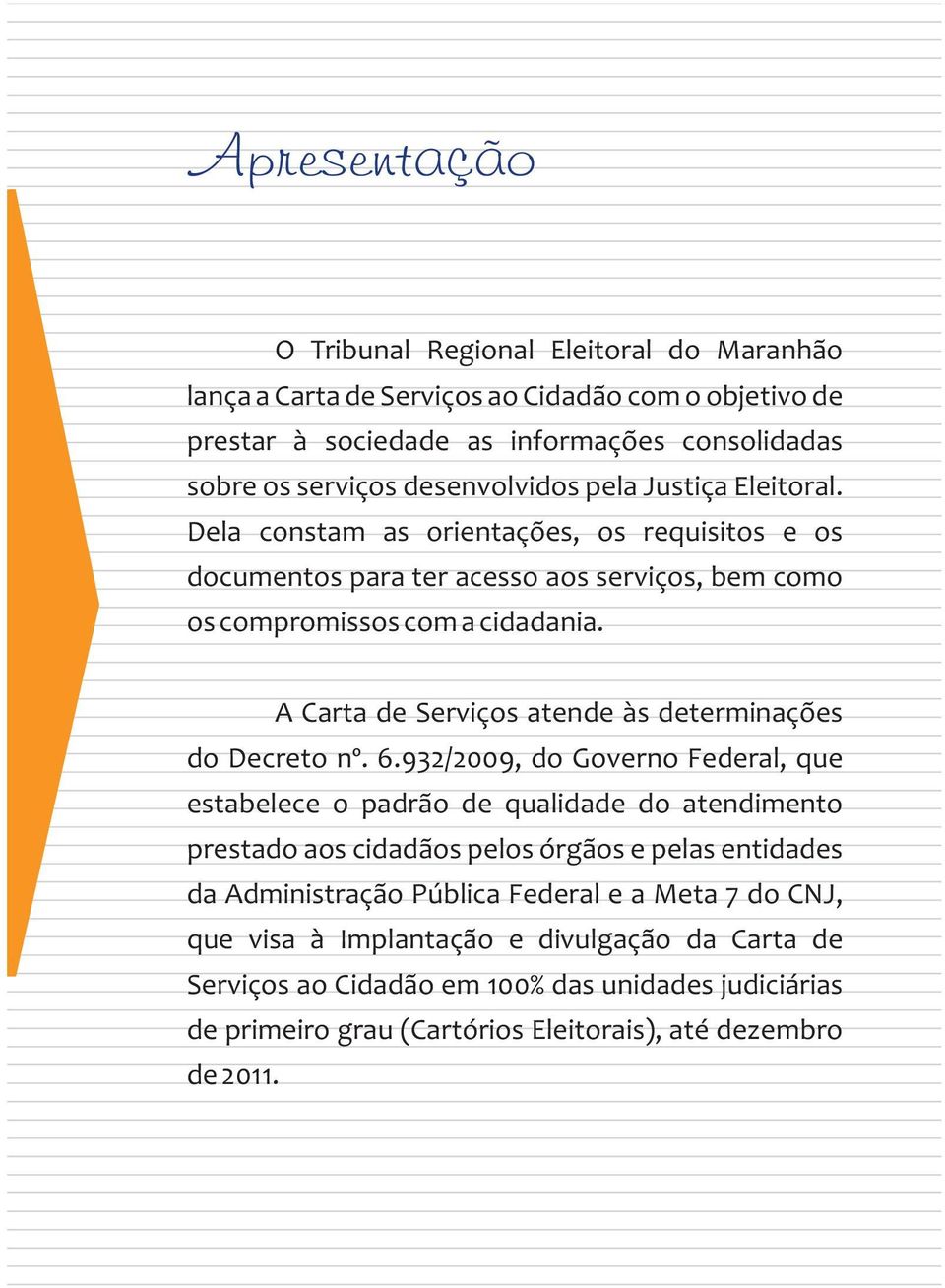 A Carta de Serviços atende às determinações do Decreto nº. 6.