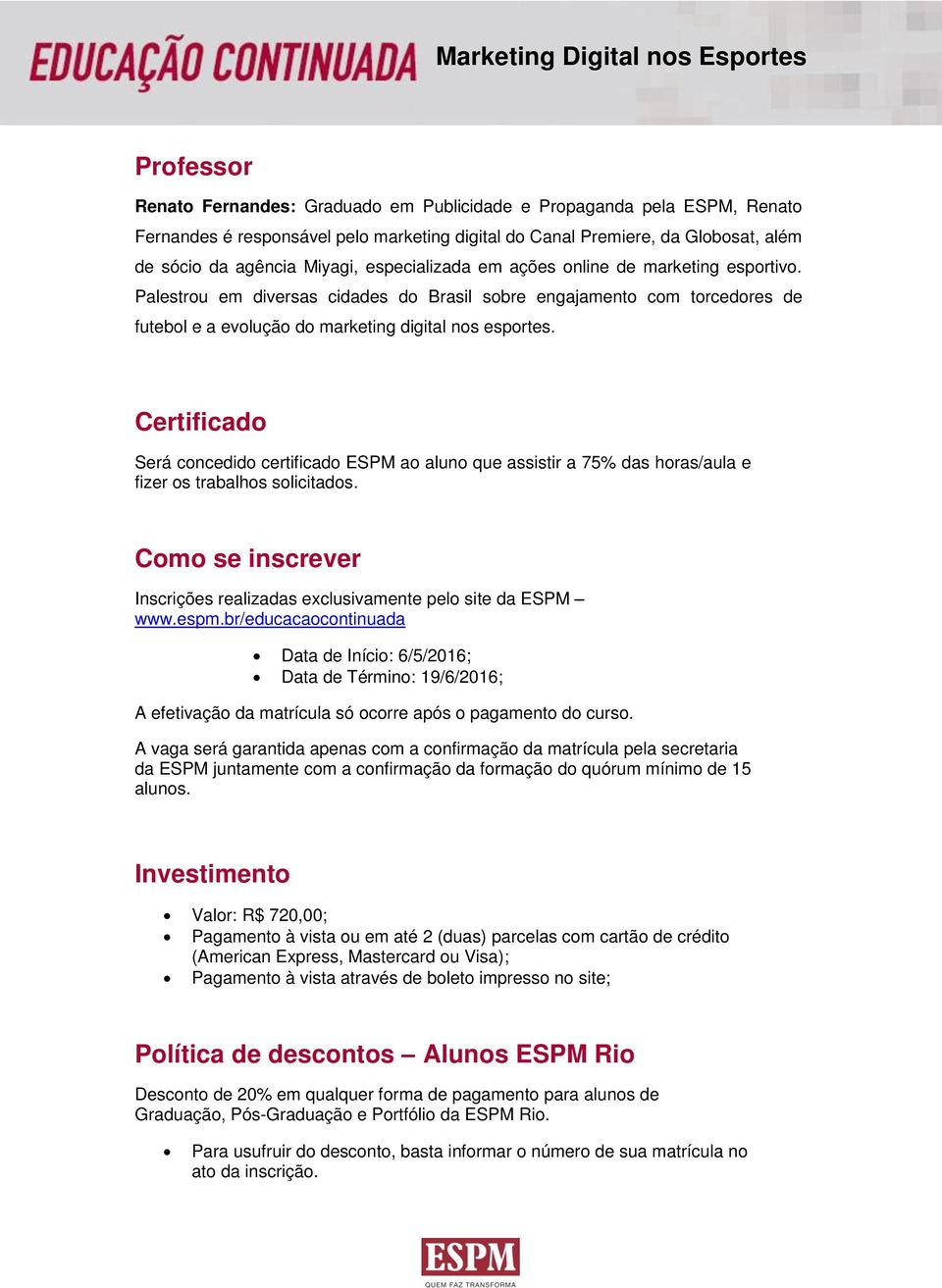 Certificado Será concedido certificado ESPM ao aluno que assistir a 75% das horas/aula e fizer os trabalhos solicitados. Como se inscrever Inscrições realizadas exclusivamente pelo site da ESPM www.