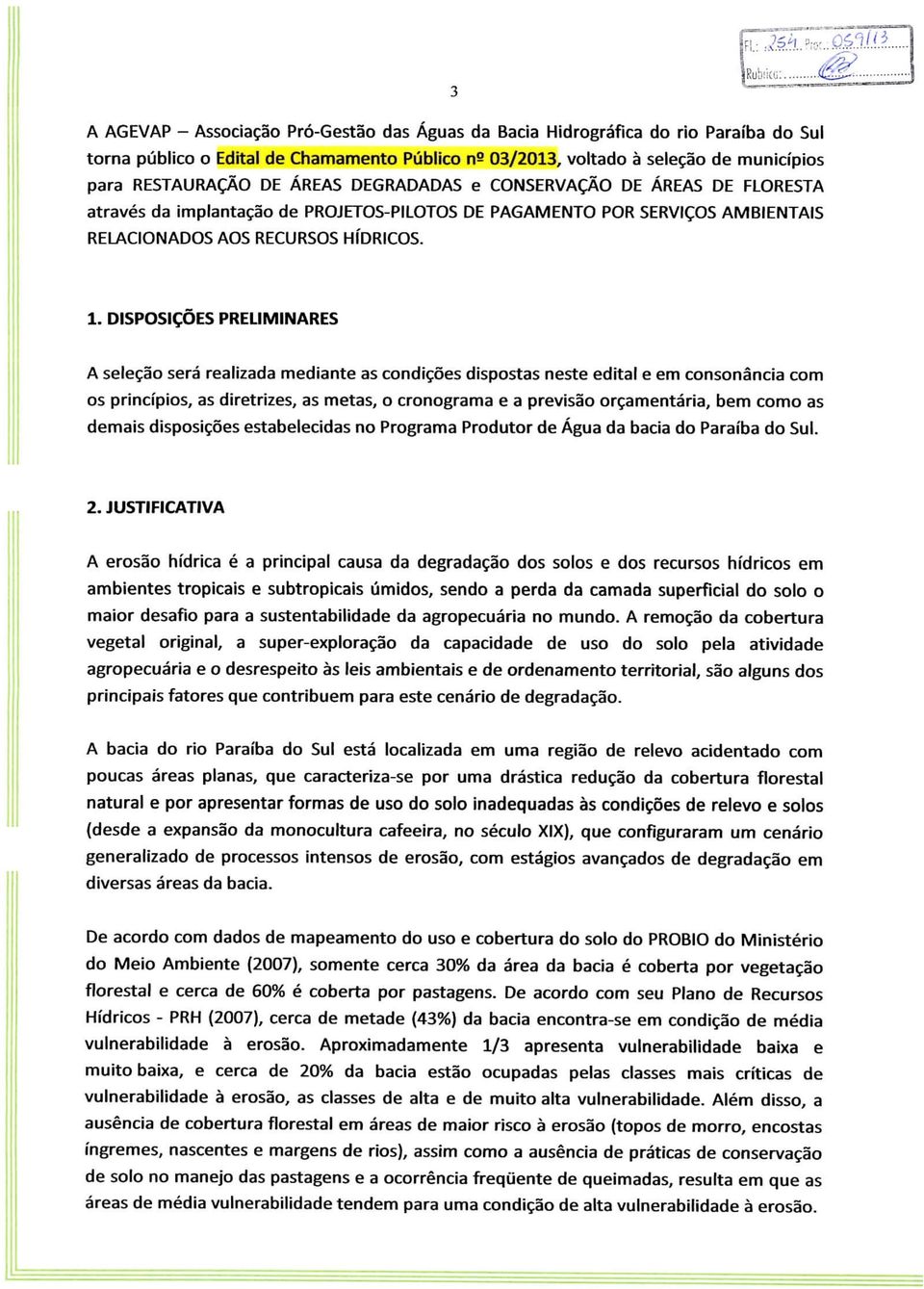 DISPOSIÇÕES PRELIMINARES A seleção será realizada mediante as condições dispostas neste edital e em consonância com os princípios, as diretrizes, as metas, o cronograma e a previsão orçamentaria, bem