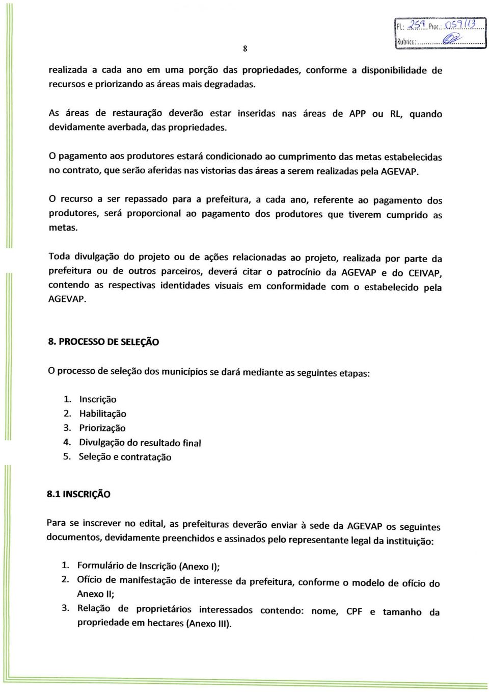 O pagamento aos produtores estará condicionado ao cumprimento das metas estabelecidas no contrato, que serão aferidas nas vistorias das áreas a serem realizadas pela.