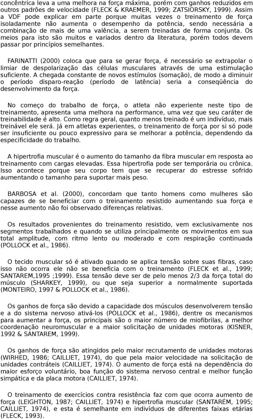 treinadas de forma conjunta. Os meios para isto são muitos e variados dentro da literatura, porém todos devem passar por princípios semelhantes.