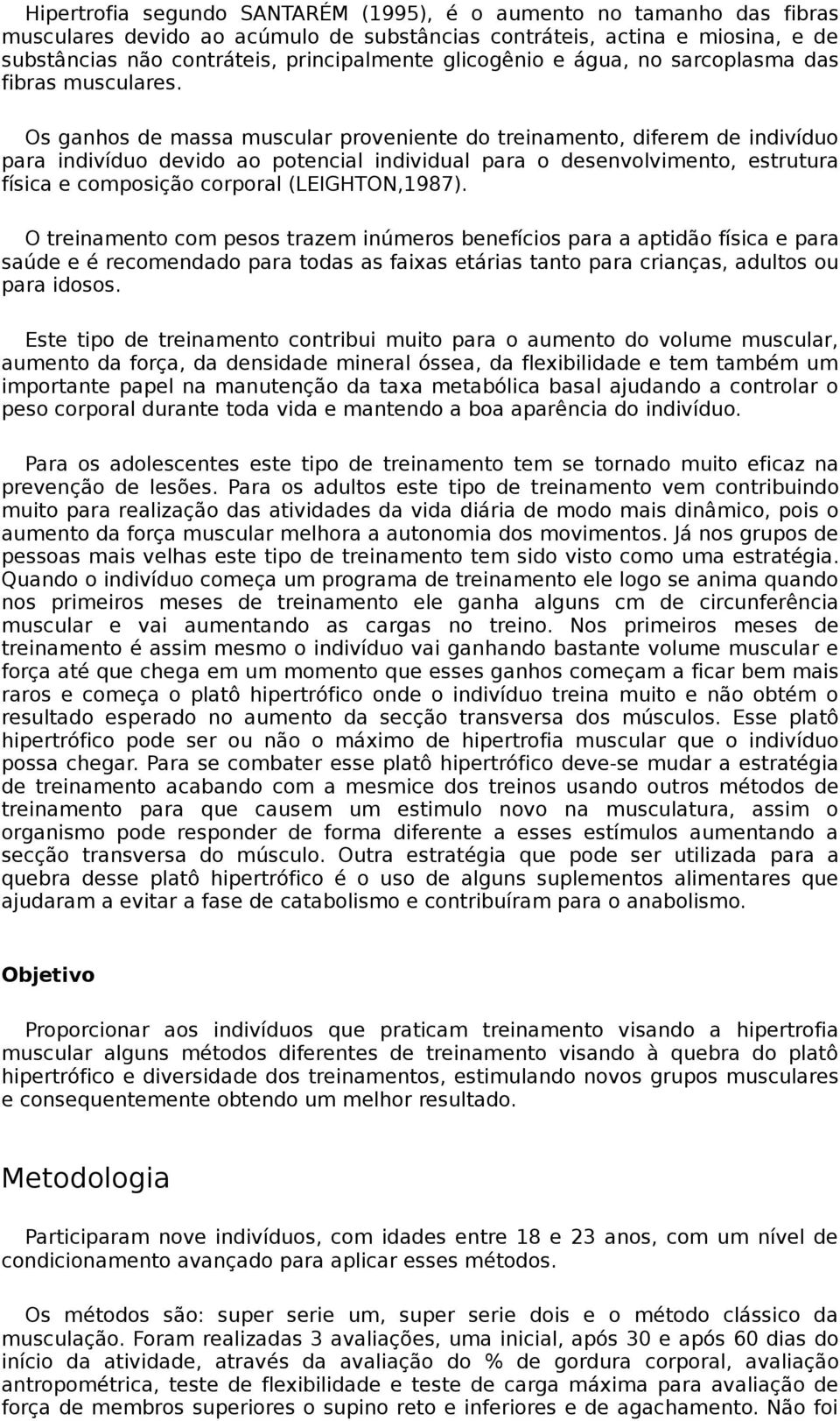 Os ganhos de massa muscular proveniente do treinamento, diferem de indivíduo para indivíduo devido ao potencial individual para o desenvolvimento, estrutura física e composição corporal