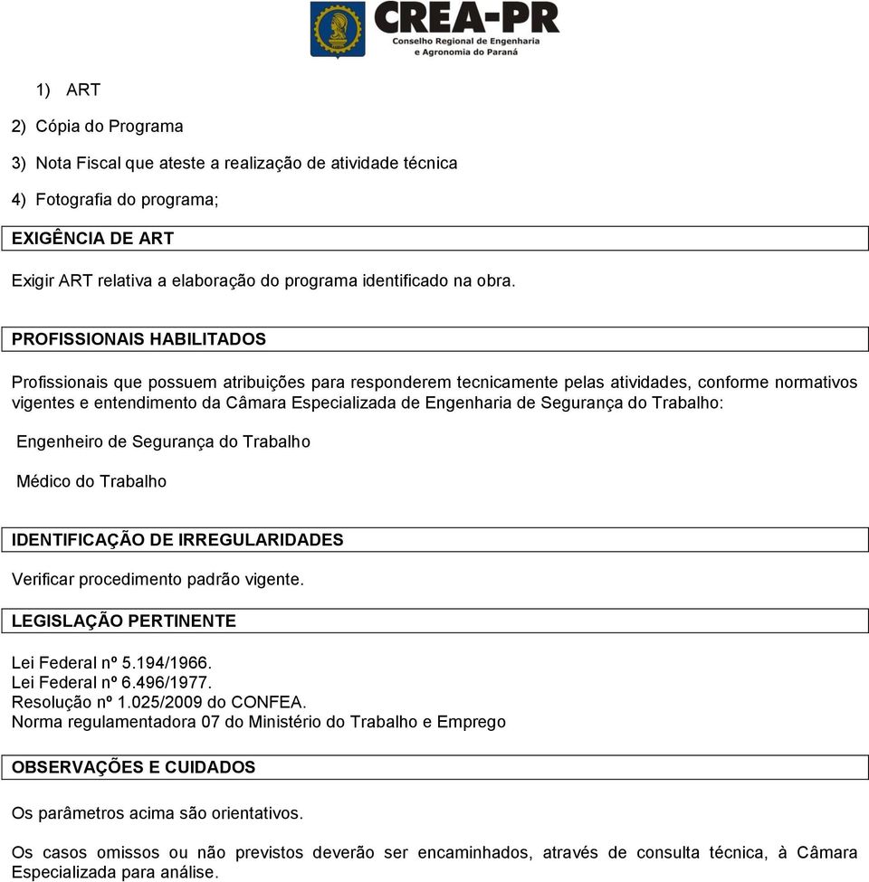 Segurança do Trabalho: Engenheiro de Segurança do Trabalho Médico do Trabalho IDENTIFICAÇÃO DE IRREGULARIDADES Verificar procedimento padrão vigente. LEGISLAÇÃO PERTINENTE Lei Federal nº 5.194/1966.