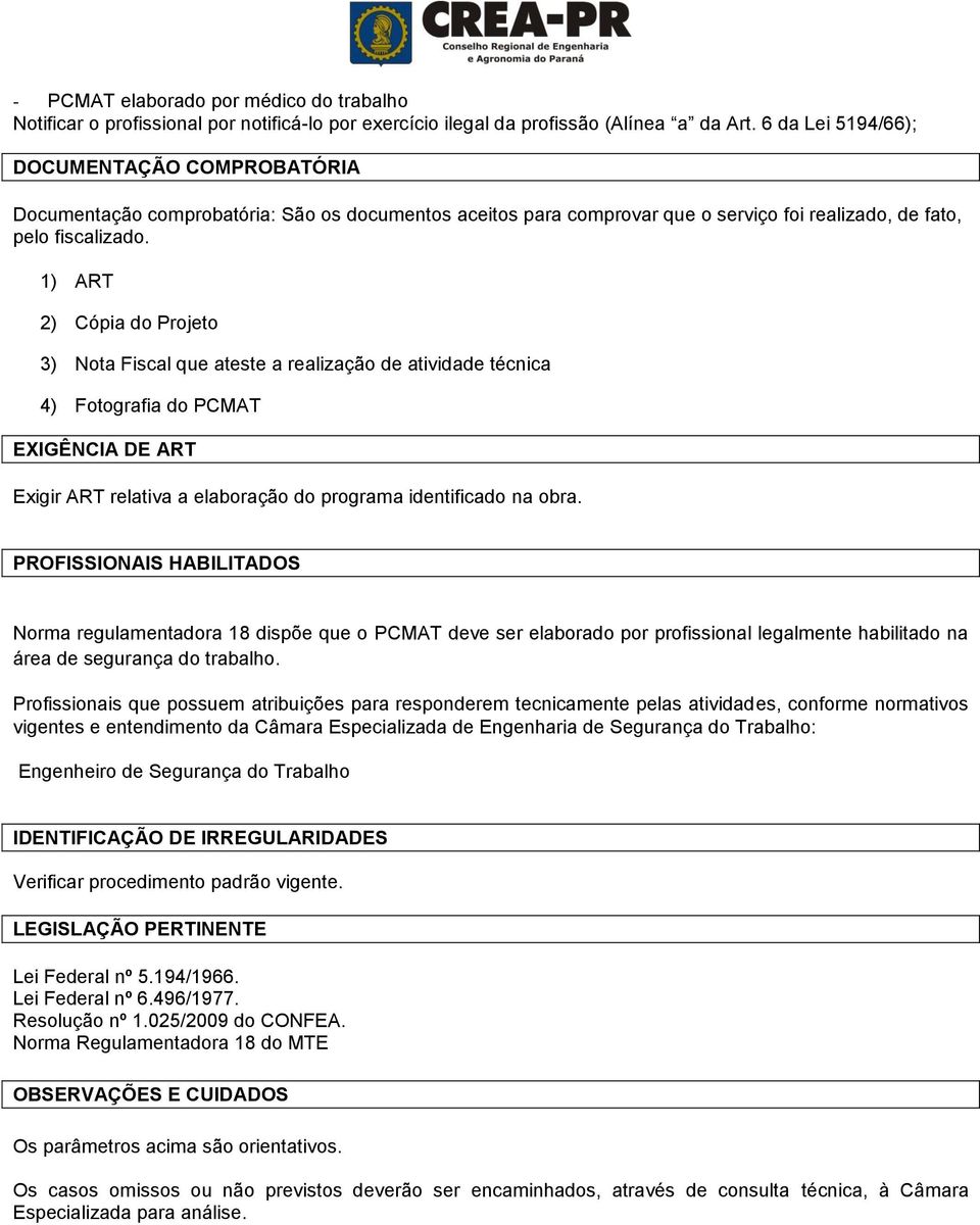 1) ART 2) Cópia do Projeto 3) Nota Fiscal que ateste a realização de atividade técnica 4) Fotografia do PCMAT EXIGÊNCIA DE ART Exigir ART relativa a elaboração do programa identificado na obra.