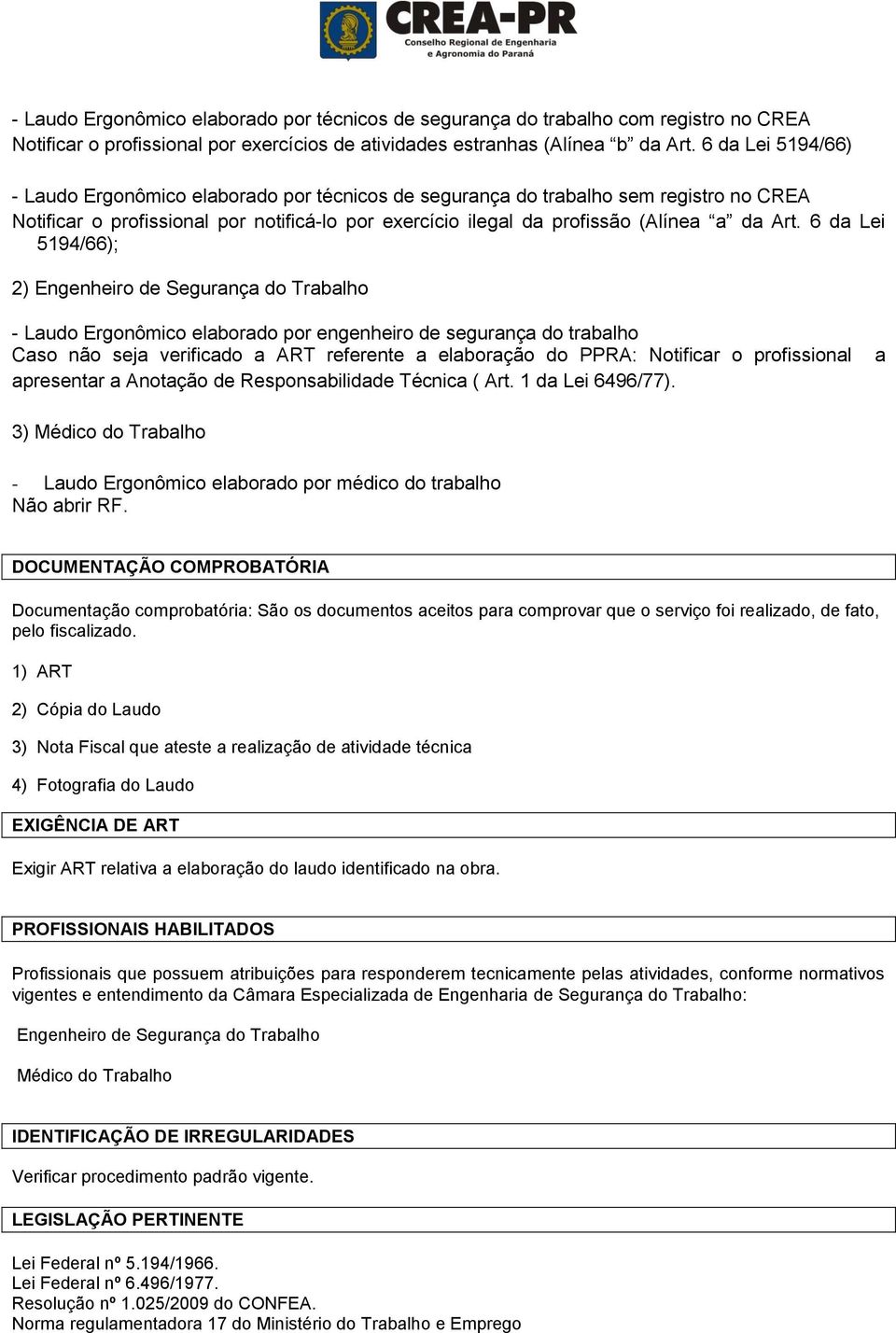 6 da Lei 5194/66); 2) Engenheiro de Segurança do Trabalho - Laudo Ergonômico elaborado por engenheiro de segurança do trabalho Caso não seja verificado a ART referente a elaboração do PPRA: Notificar