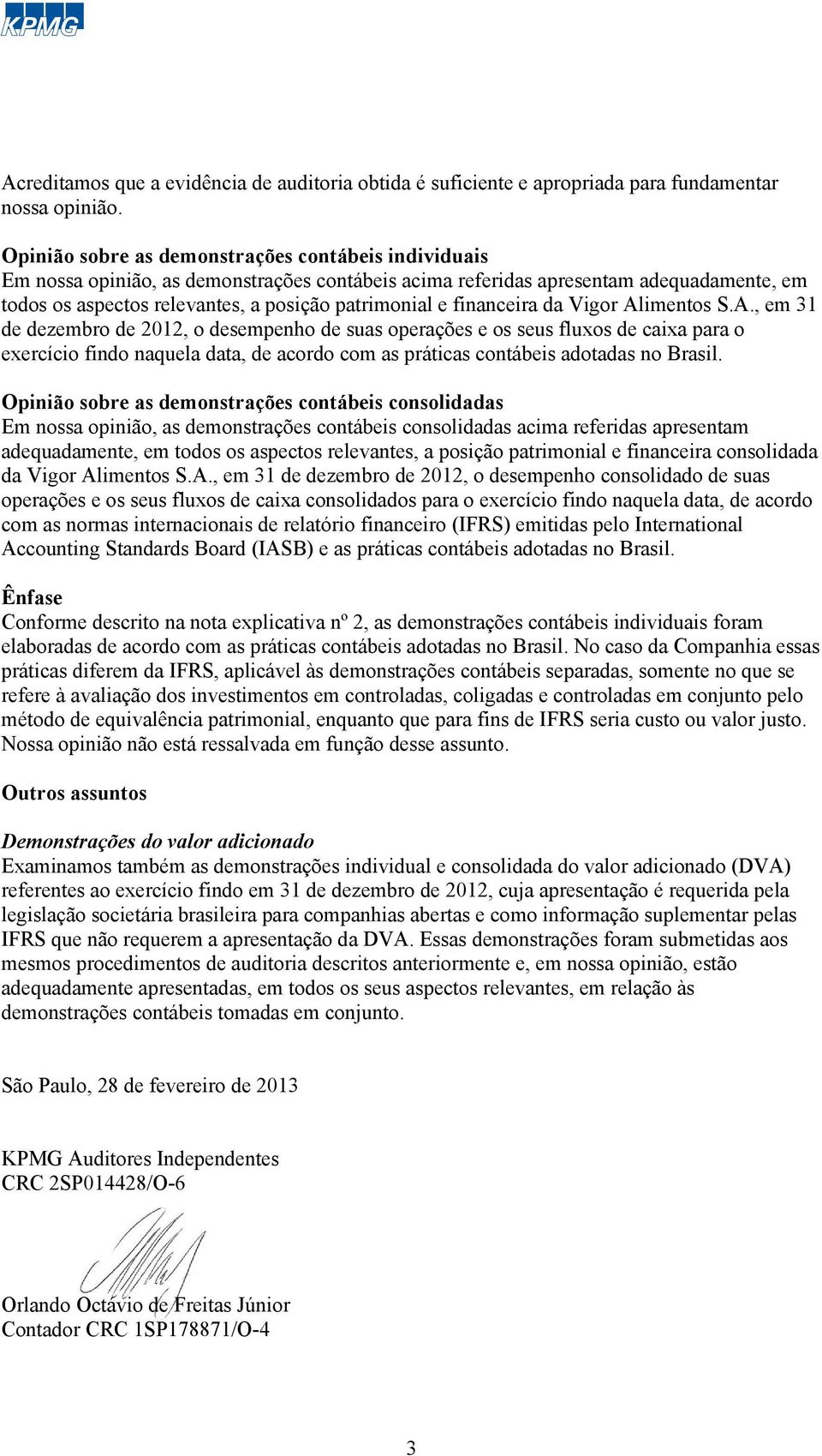 financeira da Vigor Alimentos S.A., em 31 de dezembro de 2012, o desempenho de suas operações e os seus fluxos de caixa para o exercício findo naquela data, de acordo com as práticas contábeis adotadas no Brasil.