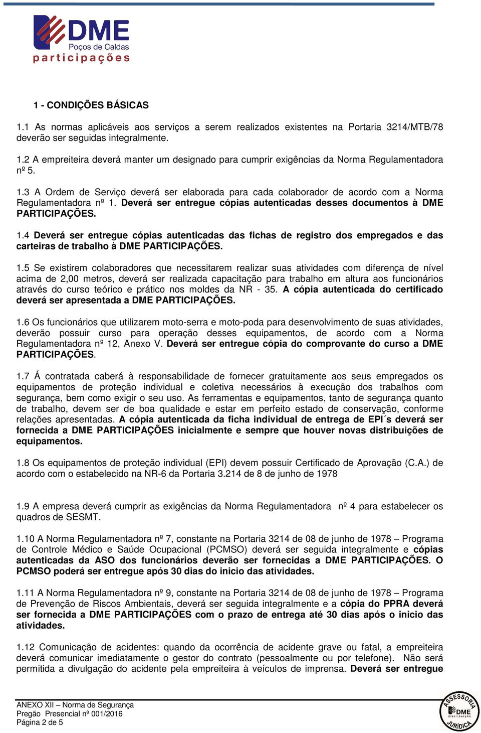 Deverá ser entregue cópias autenticadas desses documentos à DME PARTICIPAÇÕES. 1.