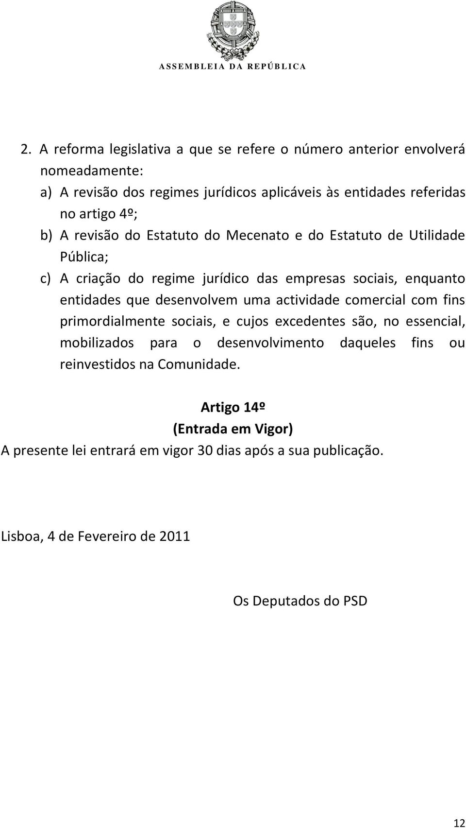 desenvolvem uma actividade comercial com fins primordialmente sociais, e cujos excedentes são, no essencial, mobilizados para o desenvolvimento daqueles fins ou