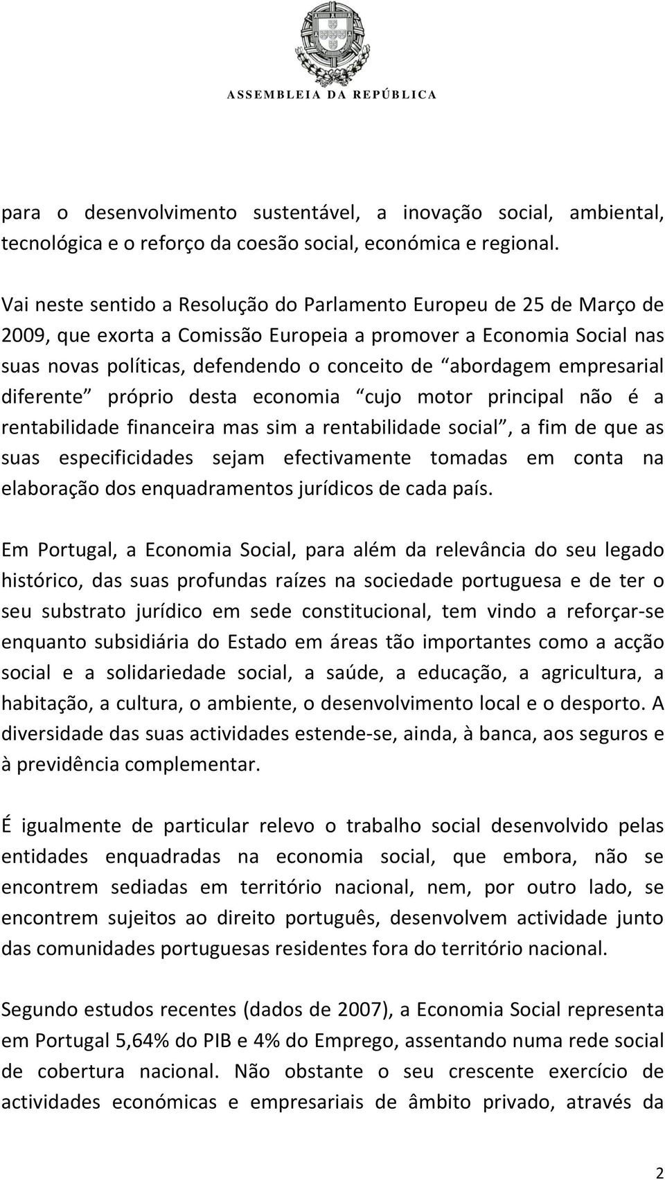 empresarial diferente próprio desta economia cujo motor principal não é a rentabilidade financeira mas sim a rentabilidade social, a fim de que as suas especificidades sejam efectivamente tomadas em