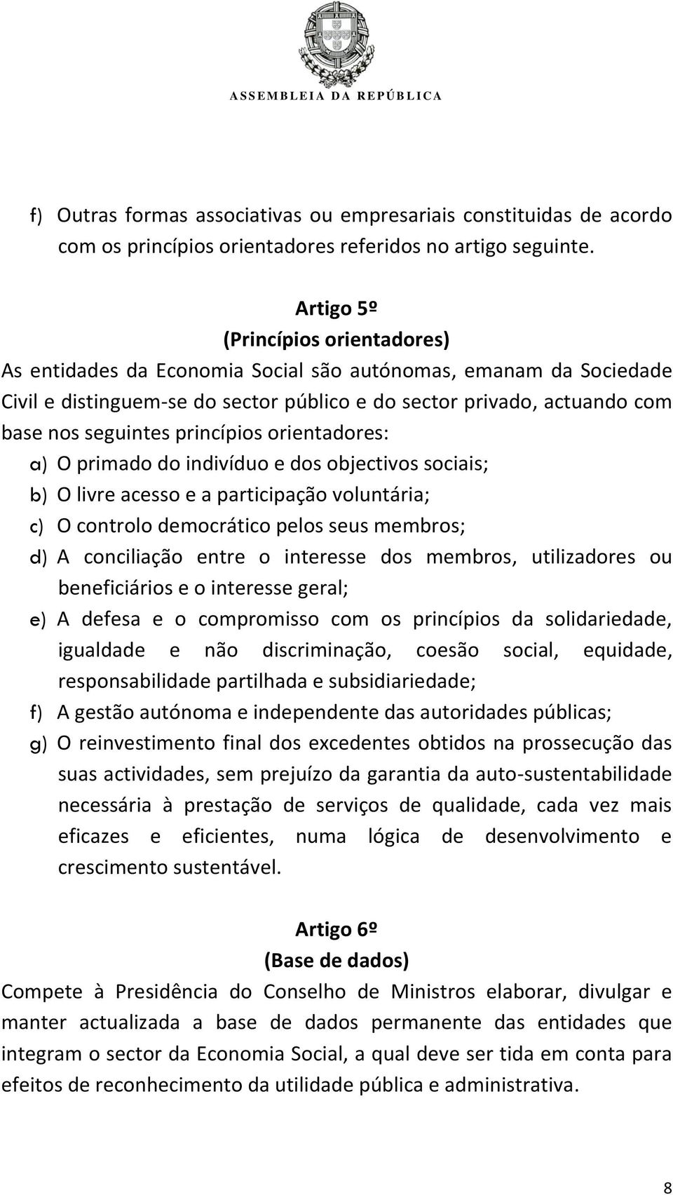 princípios orientadores: a) O primado do indivíduo e dos objectivos sociais; b) O livre acesso e a participação voluntária; c) O controlo democrático pelos seus membros; d) A conciliação entre o