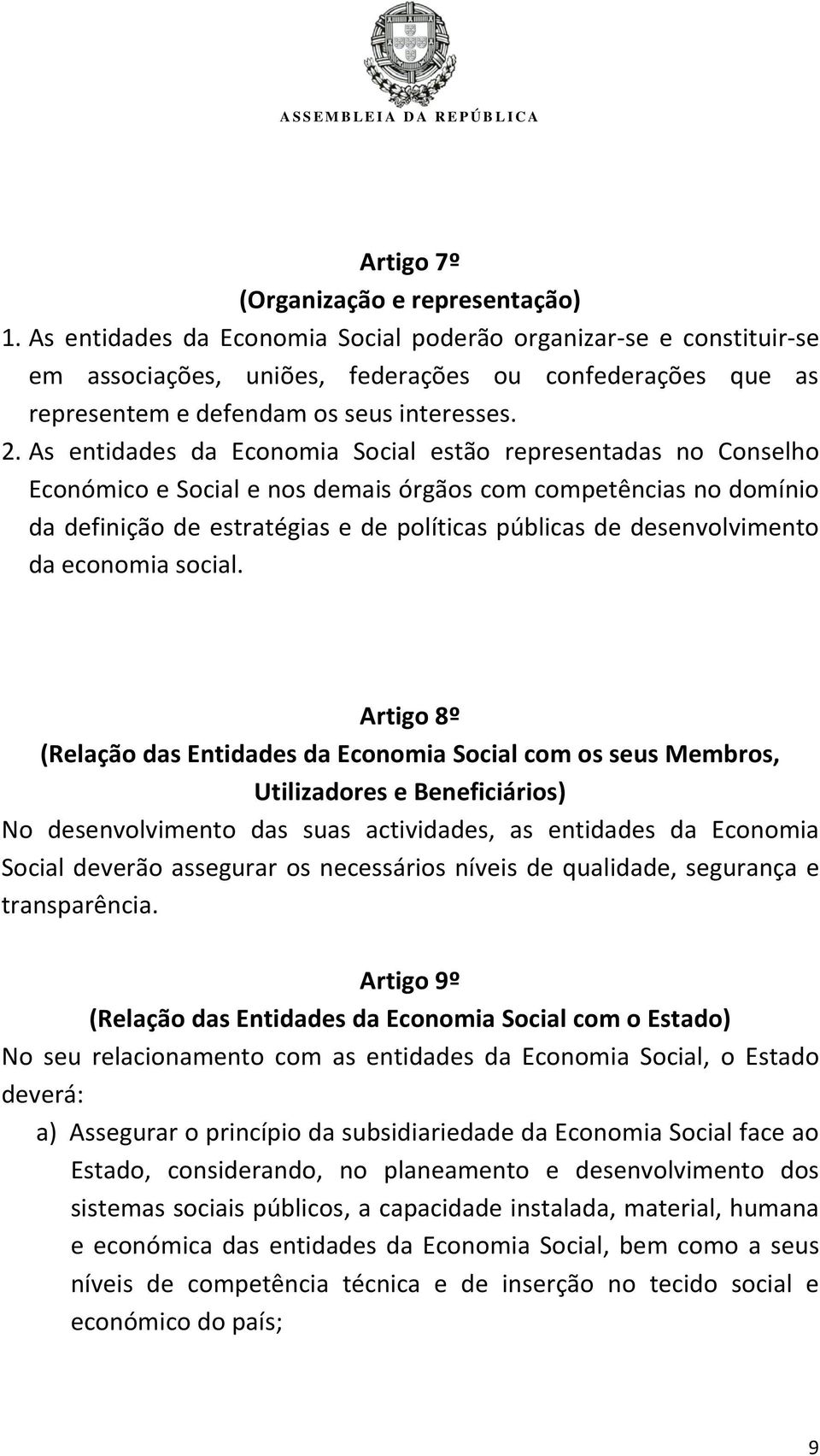 As entidades da Economia Social estão representadas no Conselho Económico e Social e nos demais órgãos com competências no domínio da definição de estratégias e de políticas públicas de