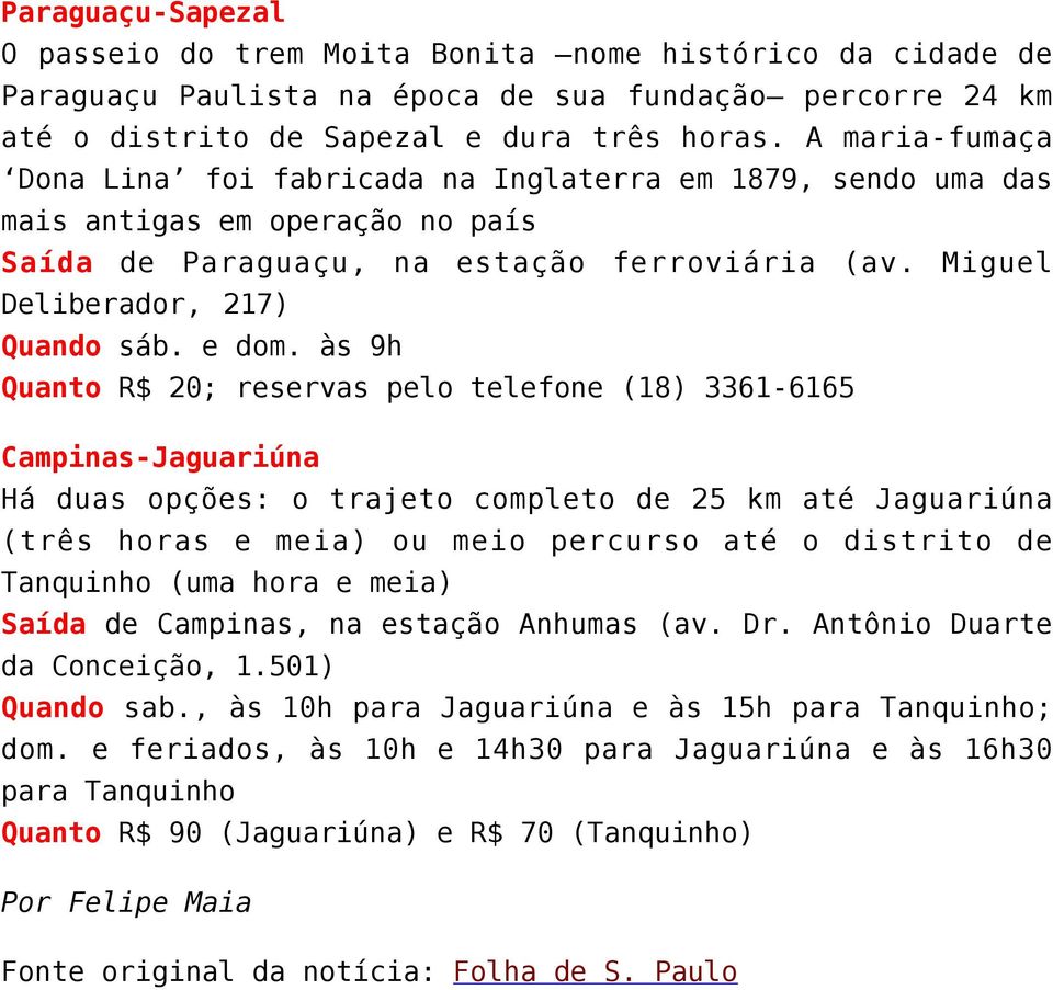 às 9h Quanto R$ 20; reservas pelo telefone (18) 3361-6165 Campinas-Jaguariúna Há duas opções: o trajeto completo de 25 km até Jaguariúna (três horas e meia) ou meio percurso até o distrito de