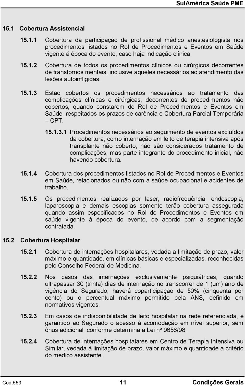 procedimentos necessários ao tratamento das complicações clínicas e cirúrgicas, decorrentes de procedimentos não cobertos, quando constarem do Rol de Procedimentos e Eventos em Saúde, respeitados os